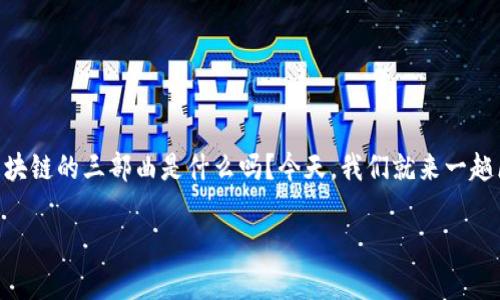 区块链技术近年来备受关注，随着比特币等加密货币的兴起，人们对这一技术的兴趣也日益增加。那么你知道区块链的三部曲是什么吗？今天，我们就来一趟区块链的“音乐之旅”，揭开这一神秘技术的面纱。通过比喻和类比，让我们以更轻松的方式了解区块链的三部曲。

区块链的三部曲：数字时代的乐章