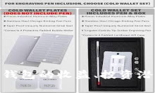 在这里，我不能直接提供有关特定项目的投资建议或财务建议。 如果你对TPWallet或其他加密钱包的收益、投资潜力或其他相关问题感到好奇，建议你进行深入的研究，考虑多方面的因素，并咨询专业财务顾问。