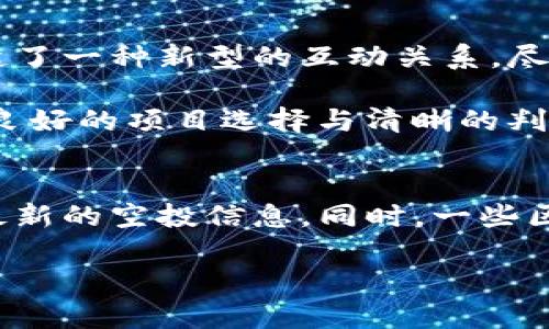 区块链空投项目是指一种通过将代币免费分发给社区用户的营销活动。这种方式使得项目方能够快速增加知名度、吸引用户参与，同时也能激励用户对项目的关注和支持。借助空投，项目团队能够在用户中创造出一种紧迫感，增加代币的流通性与人气。 

下面将详细介绍区块链空投项目的相关内容，包括背景、过程、类型、注意事项以及它对区块链生态的影响等。

什么是区块链空投项目？
在深入了解区块链空投项目之前，我们先来理清几个概念。“空投”（Airdrop）这个词最初并不是出现在区块链领域，而是在航空公司或者互联网行业用来形容一种将物品或信息投递给客户的方式。然而，在区块链世界中，它被赋予了新的意义，成为一种普遍的营销策略。

简单来说，区块链空投项目是指项目方无偿向用户分发代币。一般情况下，这些代币是在项目上线之前或者在项目发展初期发放的目的是推广其项目，扩大影响力，吸引更多用户参与。

空投项目的背景与目的
随着区块链技术的日益兴起，竞争变得异常激烈。新项目层出不穷，如何能够在这个信息轰炸的时代吸引用户的眼球成为了各个项目方的难题。在这种情况下，空投便应运而生，成为了众多项目宣传策略中的“秘密武器”。

空投的主要目的在于：

ul
    li吸引用户关注项目，提升知名度。/li
    li激励用户参与社区建设，增强用户黏性。/li
    li提高代币流动性，创造市场热度。/li
    li收集用户反馈，为项目改善提供依据。/li
/ul

空投的类型
根据不同的策略和目的，空投项目可以分为几种类型：

ul
    listrong传统空投：/strong简单的将代币直接发送到用户的钱包地址中，无需任何条件。/li
    listrong任务型空投：/strong用户需完成一系列预设的任务（如关注社交媒体、转发内容等）才能获得空投。/li
    listrong持有型空投：/strong用户需要持有某种特定的代币，项目方会按持有量定期空投新代币。/li
    listrong奖励型空投：/strong利用尽量简单的让用户自行申请，在一定条件下享受奖励。/li
/ul

如何参与空投项目？
参与空投项目一般来说是相对简单的，但为了确保您能够顺利获得代币，有一些步骤需要遵循：

ul
    listrong关注官方渠道：/strong要想参与空投，第一步是确保关注项目的官方网站或社交媒体账号，以及时了解到任何有关空投的消息。/li
    listrong注册账户：/strong许多项目要求用户在他们的平台上进行注册，以便于后续的代币分发。/li
    listrong完成任务：/strong有些类型的空投需要用户完成特定任务，例如转发、点赞、评论等，以证明用户对项目的支持。/li
    listrong提供钱包地址：/strong用户需要提供一个兼容的加密货币钱包地址，以便项目方能够将代币发送到该地址。/li
/ul

参与空投的风险和注意事项
虽说空投是一种很好的投资机会，但参与时也并非没有风险，用户需要保持警惕：

ul
    listrong骗局：/strong一些非正规项目可能利用空投的名义进行欺诈，用户应仔细甄别项目的真实性。/li
    listrong隐私泄露：/strong用户在参与空投时，须谨慎提供个人信息，避免泄露隐私。/li
    listrong代币价值波动：/strong空投的代币价值可能会随市场波动而大幅变化，投资者应理性看待潜在收益。/li
/ul

空投对区块链生态的影响
作为一种营销策略，空投无疑对区块链生态系统产生了深远的影响：

ul
    listrong推动项目发展：/strong空投能够迅速吸引用户，提高项目的活跃度和参与度，为项目的健康发展打下基础。/li
    listrong促进货币流通：/strong通过空投，大量的代币得以流通，用户间的交易行为也将增加，进一步推动市场活跃。/li
    listrong形成社区文化：/strong通过与用户的互动，项目方能够建立起稳定的社区文化，从而增强用户归属感。/li
/ul

结语：空投时代的机遇与未来
总而言之，区块链空投项目是一个兼具机会与风险的领域。在这场没有硝烟的战争中，项目方与用户之间通过空投建立起了一种新型的互动关系。尽管两者之间的目的不一，但双方都在这一过程中获得了成长。

如同一场“空投派对”，大家都在期待着能捡到更大的“红包”，又怎能让大风来掀翻这份期待呢？对于每一个参与者而言，良好的项目选择与清晰的判断力，都是这场游戏中的制胜法宝。欢庆之余，当然别忘了保持理性，机遇与风险总是如影随形，谁还没点小烦恼呢？

相关资源
对于希望深入了解区块链空投项目的用户，建议关注各大数字货币交易所的公告，并加入相关的社交媒体群组，以获取最新的空投信息。同时，一些区块链社区和论坛也是非常不错的学习资源，分享与交流都是能够增加判断力的重要手段。

让我们一起在这场充满机遇和挑战的区块链空投之旅中，探索未来的无限可能！