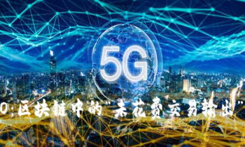 UTXO：区块链中的“未花费交易输出”之谜