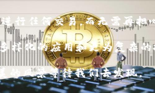 区块链（Blockchain）是一种去中心化的数字账本技术，许多人可能会觉得这个词很复杂，有点像科技界的“外星语言”。为了更好地理解区块链，我们可以试着用比喻的方式来解释一下。

### 区块链是什么？

一条链子的故事

想象一下，区块链就像是一条由许多小环组成的链子，每一个小环代表一个“区块”（block），而每个区块里则包含了一段信息。每当有新的信息需要记录，便会生成一个新的小环。这个小环通过某种方式与之前的环连接起来，形成一条不断延伸的链子。

在这个比喻中，信息就像是一种货物，运送它们需要依靠这条链子。而每个环上记录的信息则很重要，就像是货物的运输单，谁运输了什么，何时运输，这些都得一清二楚。

去中心化的特性

通常情况下，我们的记录和交易是依赖于中心化的机构，比如银行或政府。但在区块链中，没有单一的中心机构。就像是一个大集体，大家共同维护这条链子，每个人都可以查看，也可以参与其中。虽然你可能在一些小圈子里有些烦恼：“我就算装匿名，也还是不能逃避小圈子里的审视啊！”

安全性与透明性

区块链通过加密技术确保了数据的安全，每个小环的内容都是经过特定算法计算后的结果，试图篡改其中任何一个小环都是非常困难的。就像你无论怎么去试，苹果树上的果子，不管你怎么摇，它们也不会掉下来。

这种透明性使得所有的交易都可以被每一个人查看，避免了黑箱操作，也减少了信任的成本。在区块链世界里，整个过程就像一场透明的大秀，参与者都能看到舞台上的每一步，无需担心有人在后台做手脚。

区块链的应用场景

区块链技术已经不仅仅用在虚拟货币，比如比特币或以太坊。想象一下，它在其他领域的应用，比如：

h4金融行业/h4

在金融行业，区块链能够简化跨国交易和降低交易费用，就像是给复杂的路况装上了导航仪，不再让自己迷路。“交了钱，木有看到货？”这样的烦恼可以大大减少。

h4供应链管理/h4

通过在供应链的每一个环节上都记录区块链信息，可以让每一位消费者看得见商品从田间到餐桌的每一个细节，仿佛开启了一扇通往真实世界的窗户，“从此以后，再也不怕买到假货！”

h4数字身份验证/h4

在数字身份管理方面，区块链能够帮助用户掌控自己的信息，而不再是依赖第三方平台。就像是给每个人都发了一把“钥匙”，打开了通往自己生活的各个大门，不会再出现某些让人尴尬的“丢钥匙”的场景。

h4医疗健康/h4

在医疗领域，病人的数据可以安全地存储在区块链上，医生需要了解患者的历史记录时，能够快速查阅。想象一下，急诊时医生能立即查看到你的过往病历，而不会对着你一脸懵逼地问：“你是不是得过谁谁病？”

区块链的未来

看看未来，区块链技术有着巨大的潜力，很多公司和机构已经开始尝试将区块链技术应用于各个领域。虽然现在这条链子还未完全成型，但在潜力无限的科技世界里，区块链的“链子”正如同一根不断延伸的绳索，连接着我们的未来。

小结

综上所述，区块链不仅仅是一条链子，它是一个全新的数字化信任体系。试想一下，未来的数字世界里，每一个人都可以安全、透明地进行任何交易，而无需再担心哪个机构会突然给你来个“儿戏”。像是家里那条老旧的链子，总是有小隐患，而区块链则让我们有了一条崭新的、安全的未来之链。

在探索区块链的过程中，谁还没点小烦恼呢？但是这条链子，让人看到了无限的可能性和希望。随着时间的发展，我们也许会看到更多样化的应用和更为复杂的技术革新，而这些，正在慢慢近在咫尺。

当然，区块链还是有很多技术细节和复杂之处，但作为普通用户，我们只需像观察园中的花草一样，保持好奇与关注，未来总会有更美的风景等待我们去发现。