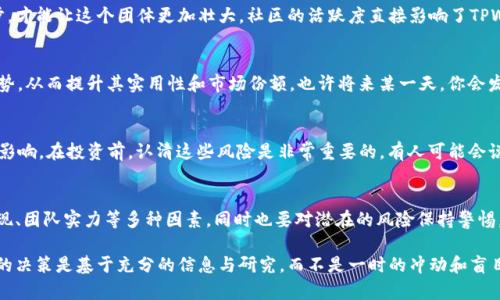 在讨论TPWallet币的投资价值之前，我们需要从多个角度来分析它，包括它的技术背景、市场表现、团队实力、社区支持以及使用案例等。随着区块链技术的发展，各种数字资产如雨后春笋般涌现，但并不是每一种数字资产都有投资的价值。因此，我们需要谨慎而深入地探讨这个话题。

一、什么是TPWallet？
TPWallet是一种基于区块链的数字钱包，旨在为用户提供安全、便捷的数字资产管理服务。它支持多种加密货币的存储和交易，用户不仅可以在其中管理自己的数字资产，还能通过平台进行去中心化金融（DeFi）操作。通俗来讲，TPWallet像是一座数字资产的“保险箱”，既可以存放你的财产，也可以让你更灵活地进行投资和交易。

二、技术背景
TPWallet的技术基础是区块链，这意味着它具备去中心化、安全、透明等优点。TPWallet采用了最新的加密技术，确保用户的资产在存储和交易时都能得到良好的保护。这是投资数字货币时必须考虑的一项重要因素，毕竟，谁也不想自己的资产一夜之间消失得无影无踪，对吧？

三、市场表现
TPWallet在市场上的表现是衡量其投资价值的重要因素。通过观察它的价格走势、交易量以及市值变化，我们可以初步判断它的受欢迎程度。当然，市场是波动的，短期内的涨跌不能完全反映出它的长期价值。不过，目前来看，TPWallet已经吸引了相当数量的用户和投资者，这无疑是它值得关注的重要原因。

四、团队实力
团队是每个项目成功的关键。TPWallet的团队由一群区块链技术专家和市场营销人才组成，他们在数字货币及相关领域都具有丰富的经验和知识。一个有实力的团队能为项目的长远发展提供支持。


五、社区支持
TPWallet背后拥有活跃的用户社区，社区用户的反馈无疑为项目的改进提供了重要依据。这就好比是一个团结的大家庭，只有成员之间互相支持、共同进步，才能让这个团体更加壮大。社区的活跃度直接影响了TPWallet的市场热度及用户粘性，因此我们可以认为这一点也是其投资价值的重要组成部分。

六、使用案例与应用场景
TPWallet的实际应用场景也为其投资价值增添了分数。随着DeFi和NFT等新兴领域的发展，数字钱包的需求日益增加，TPWallet能够恰当地融入这些新趋势，从而提升其实用性和市场份额。也许将来某一天，你会发现TPWallet成为了你生活中不可或缺的一部分，就如同你手上的手机一样。

七、风险与挑战
尽管TPWallet具备诸多优点，但投资数字货币亦存在风险。例如，监管政策的不确定性、市场竞争的加剧、底层技术的升级等都可能对TPWallet的表现产生影响。在投资前，认清这些风险是非常重要的。有人可能会说，“投资就像打扑克，总是有未知的牌在等着你。”因此，切忌盲目跟风，要保持理性的投资态度。

八、总结
总的来说，TPWallet作为一种新兴数字资产管理工具，确实具备一定的投资价值，但其成功仍需多方面因素的支持。我们需要仔细分析其技术背景、市场表现、团队实力等多种因素，同时也要对潜在的风险保持警惕。“万事开头难”，无论选择何种投资方式，保持学习和探索的态度都是非常重要的。最后，希望每位投资者在通往财富之路的旅途中都能披荆斩棘，乘风破浪！

有了对TPWallet及其潜在投资价值的全面了解，我们才能更好地做出决策。而在任何投资策略中，最重要的就是谨慎，定期评估自己的投资组合，确保自己的决策是基于充分的信息与研究，而不是一时的冲动和盲目跟随。记得投资是一场马拉松，而非短跑。