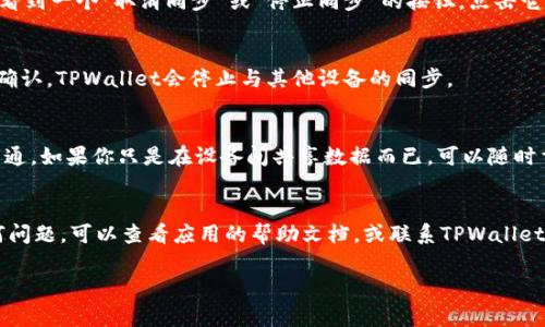 在TPWallet中取消同步的步骤通常比较简单，但具体操作可能会因版本或平台的不同而有所差异。以下是一般情况下的步骤：

### 步骤一：打开TPWallet应用
首先，确保你已经打开了TPWallet应用。如果你还没有安装，可以在应用商店中找到并下载。打开后，登录你的账户。

### 步骤二：进入设置菜单
在应用主界面中，通常会有一个“设置”或“配置”的按钮，点击这个按钮。在某些版本中，此选项可能位于侧边菜单中。

### 步骤三：找到同步选项
在设置菜单中，寻找与“账户同步”或“数据同步”相关的选项。这个选项可能被标记为“同步设置”或“同步管理”。

### 步骤四：取消同步
在同步设置里，你应该能看到一个关于当前同步状态的选项。点击这个选项，通常会看到一个“取消同步”或“停止同步”的按钮。点击它，确认操作。

### 步骤五：确认取消
系统可能会提示你确认是否真的要取消同步。此时，你可以选择“确认”或“是”。一旦确认，TPWallet会停止与其他设备的同步。

### 注意事项
取消同步并不意味着删除账户或删除任何数据，只是停止了不同设备之间的数据互通。如果你只是在设备间共享数据而已，可以随时重新开启同步功能。

### 结语
以上步骤应该能帮助你顺利取消TPWallet的同步功能。如果在操作过程中遇到任何问题，可以查看应用的帮助文档，或联系TPWallet的客服获取进一步的帮助。不过谁还没点小烦恼呢？希望你在钱包管理上越走越顺！

如果你需要更详细的内容或特定的情境说明，请告知我，我会尽力帮助你！