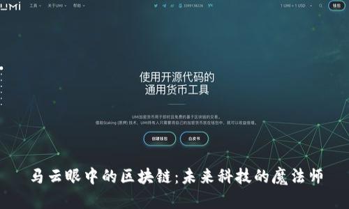 马云眼中的区块链：未来科技的魔法师