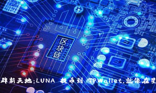 : 为你的数字资产开辟新天地：LUNA 提币到 TPWallet，就像在星空中寻找最亮的星星