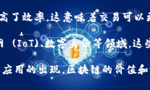 区块链的意义深远，可以从多个角度进行探讨，以下是一些主要方面：

1. **去中心化**：区块链的一个重要特性是去中心化，这意味着没有一个中央权威来控制网络。这种机制降低了对第三方的依赖，增强了用户的自主权。例如，在金融领域，人们可以直接进行点对点交易，而不需要依赖于银行。

2. **安全性**：区块链使用加密技术来确保数据的安全性和完整性。一旦数据被记录在区块链上，就几乎不可能被修改或删除，这对防止欺诈和数据篡改非常有效。

3. **透明性**：区块链的所有交易都是可公开访问的，这使得各方能够实时查看每一笔交易的记录，这在供应链管理、公证和版权保护等领域尤其重要。

4. **信任**：由于区块链的透明性和不可篡改性，用户之间可以建立起更高的信任度。在许多情况下，即使是没有建立之前关系的人，也能相互信任。

5. **高效性**：区块链通过智能合约等技术，可以自动执行和验证交易，减少了中间环节，从而提高了效率。这意味着交易可以更快速地完成。

6. **创新与新商业模式**：区块链为许多新兴企业提供了创新的商机，尤其是在金融科技、物联网 (IoT)、数字身份等领域，这些行业都在利用区块链技术来创造新的市场和商业模式。

总体来说，区块链的意义在于它提供了一种重构信任、提高效率和安全性的方式。随着更多行业和应用的出现，区块链的价值和潜能将继续被发现和利用。