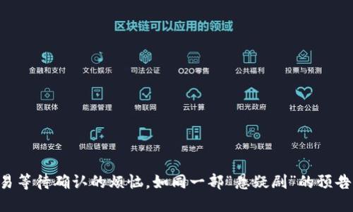 交易等待确认的烦恼，如同一部“悬疑剧”的预告片！