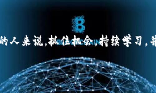 区块链工作形势是一个快速变化且充满机遇的领域。随着越来越多的公司和行业开始采纳区块链技术，对专业人才的需求也在不断上升。以下是一些关于区块链工作形势的探讨。

### 1. 区块链行业的概况

区块链技术最初因比特币而为人所知，但如今它已扩展到许多其他应用，如供应链管理、智能合约、医疗健康、金融服务等。随着技术的成熟，越来越多的组织开始探索区块链技术的潜力，要求具备相关技能的人才。

### 2. 工作机会多样性

区块链行业提供了丰富的职业选择，从开发人员、产品经理、设计师到网络安全专家、法律顾问等。公司可能正在寻找具备不同技能的人才，包括编程、项目管理、供应链知识和金融分析。

### 3. 技能与教育要求

进入区块链行业通常需要一定的专业知识。编程语言如Solidity（用于智能合约开发）和Python、JavaScript等是常见的技能需求。此外，对分布式系统和网络协议的理解也是进入这一领域的关键。许多教育机构和在线平台也开始提供相关课程，以帮助学生和在职人员获得必要的技能。

### 4. 行业前景

区块链技术的前景非常广阔。根据市场研究，预计未来几年内区块链行业将继续快速增长。越来越多的企业开始投资于区块链解决方案，从而增加了对专业人员的需求。

### 5. 持续学习与适应

区块链技术不断演变，该行业也在迅速变化。专业人士需要保持学习，通过参加会议、在线课程或网络研讨会来获取最新的信息和趋势。这不仅能帮助个人职业发展，也对行业的整体进步产生积极影响。

### 6. 未来的挑战

尽管区块链行业充满机会，但也面临着挑战。例如，技术的法律和监管框架仍在发展，许多公司并不完全了解如何有效利用区块链。此外，行业内的人员仍需克服技术上的挑战，如安全性和可扩展性问题。

### 7. 结论

区块链工作形势正在逐渐改变，随着技术的成熟和应用场景的扩展，相关的职业机会愈加丰富。对于那些有志于进入这一领域的人来说，抓住机会，持续学习，并适应变化将是成功的关键。

这就是区块链工作形势的总体概况。希望这些信息能帮助你更好地理解这个充满活力和机遇的领域。