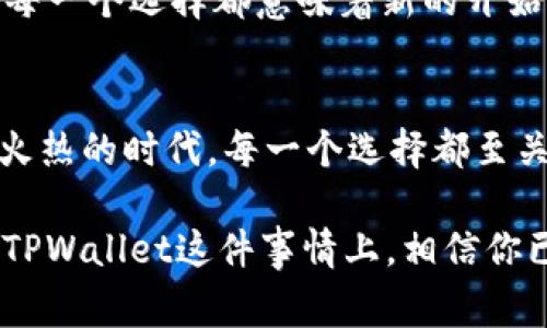是的，TPWallet可以注销。TPWallet作为一款数字钱包，用户在需要关闭账户时，可以通过一些简单的步骤来完成注销过程。不过，在此之前，有几个重要的事项需要注意。

注销前的准备工作
在你决定注销TPWallet账户之前，首先确认以下几点：
ul
    li确保所有的数字资产已经转移到其他钱包或账户中，防止因注销而造成资产损失。/li
    li确认你的账户没有未解的交易，清空任何待处理的转账或者交易记录。/li
    li了解注销账户后将无法再访问该账户的所有信息及历史记录。/li
/ul

注销TPWallet的步骤
注销TPWallet账户的具体步骤如下：
ol
    listrong登录账户：/strong打开TPWallet，输入你的账户信息登录。/li
    listrong访问设置选项：/strong在个人信息页面，找到设置或账户管理选项。/li
    listrong选择注销账户：/strong在设置中，寻找“注销账户”或类似选项，点击进入。/li
    listrong确认注销：/strong系统可能会要求你确认注销，并提出注销的后果，仔细阅读后确认。/li
    listrong完成注销：/strong按照提示完成最终步骤，等待系统确认注销结果。/li
/ol

注销后的注意事项
在你成功注销账户后，有几个事情需要注意：
ul
    li你将无法再次访问原本在TPWallet上的任何信息，包括交易记录、资产详情等。/li
    li如果将来需要使用TPWallet，你将需要重新注册并创建全新的账户。/li
    li注销后，一些关联的服务可能会受到影响，如自动付款等。/li
/ul

常见问题解答
在注销TPWallet账户过程中，用户可能会遇到一些常见问题。以下是一些常见的疑问及解答：

h41. 在注销后还能找回账户吗？/h4
一旦账户成功注销，所有的数据和信息将被永久性删除，无法恢复。因此，请确保在注销前备份必要的信息。

h42. 注销账户后我的资产安全吗？/h4
注销TPWallet账户后，你的资产一定要在注销前已经转移到其他安全钱包中。注销后，账户内的资产如未转出，会面临丢失的风险。

h43. 注销是否费用？/h4
TPWallet的账户注销是一个免费过程，但在注销前，请确保查看与账户相关的所有费用信息。

如何避免常见的错误？
在选择注销TPWallet账户的过程中，许多用户可能会出现以下误操作：

ul
    listrong未转移资产：/strong这是最常见的错误之一，务必确保所有资产转移至其他钱包。/li
    listrong忘记清理待处理交易：/strong注销账户前，确保清理所有待处理的交易，这是保证资金安全的重要一步。/li
/ul

轻松注销后的生活
注销过程完成后，你的生活将会迎来轻松的一天。或许这时你可以享受“我终于摆脱这小烦恼”的畅快感觉。人生的每一个选择都意味着新的开始，注销TPWallet也许会让你迈向更轻松的数字钱包世界。

总结
虽然TPWallet的注销过程相对简单，但希望上面的内容能够帮助你在注销的途中少走一些弯路。在数字货币如此火热的时代，每一个选择都至关重要，不论是使用钱包还是决定注销，都要认真思考。有时候，简单的注销也可以视为给自己一个重新开始的机会。

所以，准备好迎接新的挑战了吗？无论你在找寻怎样的数字钱包，记得随时保持警惕，确保你的资产安全。而在注销TPWallet这件事情上，相信你已经装备好了充足的知识，来作出明智的决定。