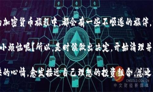 在TPWallet中处理垃圾币的销毁问题，其实并不复杂。下面我会为你详细介绍如何在TPWallet中销毁这些不必要的代币。这一过程可以帮助你有效地清理钱包资产，避免因为无用的代币而占用空间或造成心理负担。我们将从几个方面进行介绍。

什么是垃圾币?
垃圾币（也称为“迷你币”或“无用币”）一般指的是那些几乎没有市场价值、缺乏流动性、或已经失去潜在用途的加密代币。它们可能是一些项目的试验品，或是曾经的“炒作币”，但如今已经被市场淘汰，成为仅仅是钱包里的“冗余文件”。就像一个老旧的微博，虽然还在，却没有人再去看它。

为什么要销毁垃圾币?
销毁垃圾币主要有以下几个理由：
ul
    listrong减轻心理负担：/strong看到一堆毫无价值的代币，心情难免会受到影响，销毁后可以让你拥有一个更清爽的投资体验。/li
    listrong节省空间：/strong虽然区块链上没有传统意义上的“存储空间”，但是还是有必要清理无用资产。/li
    listrong提高安全性：/strong存储一些没有价值的代币可能意味着潜在的安全隐患，比如可能被黑客利用。/li
/ul

如何在TPWallet中销毁垃圾币?
接下来，我们就详细讲解一下在TPWallet中如何进行垃圾币的销毁。重要的是，任何操作前请务必确认自己不再需要这些代币，因为一旦销毁，是不可恢复的。

h4步骤一：打开TPWallet/h4
首先，请在你的手机上打开TPWallet APP。如果你还没有安装 TPWallet，可以在各大应用商店下载。

h4步骤二：进入钱包界面/h4
在TPWallet的主屏幕上，找到并点击进入你的钱包。你会看到钱包中列出了所有的资产，当然包括那些可怜的垃圾币。

h4步骤三：选择要销毁的代币/h4
在资产列表中，浏览并找到你想要销毁的垃圾币。轻轻一按，你就能查看该代币的详细信息。在这个界面下，通常可以看到“发送”、“转账”或其他操作的按钮。

h4步骤四：选择销毁/h4
这一部分可能会因代币类型而异。对于一些代币，你可能会找到专门的“销毁”选项。若没有，你可以通过“发送”功能，输入一个无法访问的地址（比如一个不存在的地址）进行转账，这样就能有效“销毁”这些垃圾币。

h4步骤五：确认交易/h4
在完成以上操作后，TPWallet会要求你确认这笔交易。请仔细检查，确保你选择的是正确的代币，并愿意进行销毁。确认无误后，点击确认便完成销毁。

注意事项
在销毁垃圾币的过程中，有一些需要特别注意的事项：
ul
    listrong检查合约：/strong有些垃圾币可能会有特殊的合约和规则，在销毁之前一定要确认清楚。/li
    listrong转账费用：/strong进行任何交易都需支付矿工费，因此请提前准备一些主流的加密货币。/li
    listrong保持冷静：/strong在面对无用代币时，不要急于操作，确保你的一切选择都是经过深思熟虑的，毕竟“再见只是为了更好的相遇”。/li
/ul

销毁后的感觉如何?
销毁完垃圾币后，你可能会有一种轻松的感觉，就像从背包里扔掉了沉重的石头。心中再也不会被那些零头零尾的代币困扰，瞬间变得如释重负。然而，恢复不了的同时，也请你适度关注未来的投资选择，避免再让“垃圾”重复入侵。

小结
在TPWallet中销毁垃圾币其实是一个简单的操作过程，但它能带来的心理和财务上的积极效果是显而易见的。每个人的加密货币旅程中，都会有一些不顺遂的旅伴，学会做出果断的决定，将这些“游客”清除出你的钱包，才能让你的投资之旅更加顺畅。

无论你是新手还是老手，记得时常整理好你的加密资产，保持钱包的干净整洁，财富管理与生活清理同样重要，谁还没点小烦恼呢？所以，是时候做出决定，开始清理并提升你的投资环境了！

通过上述步骤，相信大家已经对TPWallet中垃圾币的销毁操作有了清晰的了解，希望大家能在清理过程中保持轻松愉快的心情，愈发接近自己理想的投资组合。总之，记住：每一次清理，都是一次新的开始。