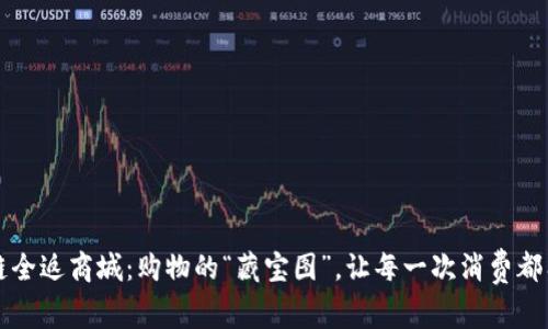 区块链全返商城：购物的“藏宝图”，让每一次消费都有回报