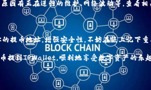 提币到TPWallet的过程可以通过以下几个步骤完成。请注意，具体步骤可能会因为平台的不同而有所差异，建议在操作之前务必查看TPWallet的最新指南和OKEx的相关说明。以下是一个通用的流程：

第一步：登录你的OKEx账户
首先，你需要访问OKEx官方网站并使用你的账户信息登录。如果你还没有账户，那你可能需要先注册一个哦！登录后，确保你的账户已经完成身份验证以及必要的安全设置，以确保账户安全。

第二步：查找提币选项
成功登录后，找到“资产”或“钱包”区域，通常会有一个“提币”或“提现”的选项。strong这一步就像是在找“寻宝”的地图，操作起来要细心哦！/strong

第三步：选择提币的数字货币
在提币页面，你会看到支持提币的数字货币列表。选择你想要提取的货币，比如比特币、以太坊等。strong这里就像在超市挑选水果，决定好了就没回头路了！/strong

第四步：输入TPWallet的地址
接下来，输入你在TPWallet中接收该数字货币的钱包地址。strong一定要核对一下，地址如果输错了，可就“送错快递”了，收不到货哦！/strong

第五步：填写提币数量
在地址确认无误后，填写你要提取的金额。每个平台可能会有最小提币限制，请记得查看。strong就像点餐，要确保不要点多了，吃不完就浪费了！/strong

第六步：确认信息并提交提币申请
核对所有信息无误后，点击“提交”或“确认”按钮。有些平台可能会要求你进行二次验证，以确保安全，这就像是加一道“保险”，可别偷懒！

第七步：等待提币处理
提交申请后，就需要耐心等待。提币的处理时间因平台而异，但通常几分钟到几个小时不等。strong就像等待外卖一样，心中默念：“快点儿，快点儿！”/strong

第八步：到账确认
一旦提币成功，登录TPWallet确认到账。在TPWallet的“资产”或“钱包”页面中查看，这样就能看到你的资产愉快地到账了！

常见问题解答
在提币过程中，可能会遇到一些常见问题，比如：
ul
    listrong提币手续费：“这又是谁给的烦恼？”/strong每次提币一般会有手续费，建议提前查看，避免出乎意料。/li
    listrong提币失败：“这种事情谁能预料呢？”/strong如果提币失败，可能原因有正在进行的维护、网络波动等，查看相关公告很重要。/li
/ul

小提示
在进行提币之前，最好提前将TPWallet添加到“信任列表”，还可以定期更改你的提币地址，增强安全性。不妨在纸上记下重要的地址，以免出现意外！

总结：提币的操作其实不难，关键在于细心和耐心！记得遵循上述步骤，轻松把币提到TPWallet，顺利地享受数字资产的乐趣吧！现在你是否已经迫不及待要尝试这个“网红”操作呢？ 

希望以上信息对你有所帮助，顺利提币！如果你有其他问题，欢迎咨询！