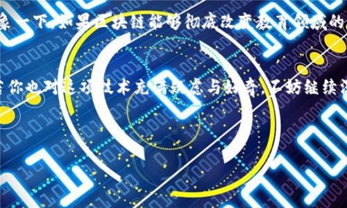 区块链技术背后的真相是什么？解锁数字货币世界的密码之钥

bianji/bianji

区块链, 数字货币, 技术原理, 应用前景/guanjianci

引言：真相的探索之旅
如果把区块链比作一座神秘的金字塔，那么它的底座是由无数的数据块交错而成，而金字塔的顶端则是一种被广泛关注的信任机制。在这个快速发展的数字时代，区块链技术作为一种变革性的工具，正如一把打开财富之门的钥匙，引领我们走向未来。然而，真正的真相是什么？是令人兴奋的机会，还是潜伏的风险？

区块链的基本概念
在深入探讨之前，先来了解一下区块链的基本概念。简单来说，区块链是一个去中心化的分布式账本技术，它通过密码学确保数据的安全性和透明性。想象一下，一张巨大的电子表格，被全网数以万计的参与者实时更新和维护。这里的每个“区块”就像是一页页记载着交易历史的账簿，而每串相连的区块则构成了这一长长的账本。

区块链技术的核心优势
区块链的最大优势之一就在于其去中心化的特性。这意味着，不再有单一的权威机构控制数据，任何参与者都可以在网络中查看和验证交易，这就像是一场公平的游戏，人人都有机会参与，没有人可以作弊。试想一下，如果跳舞比赛的裁判不仅有一位，而是邀请了全场观众共同来评判，那样比赛的公平性岂不大大提高了？

智能合约：自动化的新宠
区块链的另一个引人注目的应用就是智能合约。它们像数字界的“自动售货机”，当你投币（输入条件）后，如果满足条件，就会自动释放商品（执行合约）。这不仅减少了人为干预的可能性，也提高了交易的效率。谁还没点小烦恼呢？想象一下，不用再为复杂的合同条款发愁，只需简单明了的代码，就能让交易顺利进行。

区块链技术的应用场景
随着技术的日益成熟，区块链的应用场景也越来越广泛。从金融领域的跨境支付、供应链管理，到医疗健康、彩票等，区块链正逐步渗透到我们生活的方方面面。例如，在供应链上，区块链可以实时追踪商品的来源，从而提高透明度和信任度。想象一下，买一瓶橄榄油时，你不仅能知道它的品牌，还能追溯它从意大利的橄榄树到你家餐桌全过程，真是神奇吧！

对区块链的常见误解
尽管区块链技术受到了广泛的关注，但对于它的理解却常常充满误区。例如，许多人会将区块链和比特币等数字货币混为一谈，其实这只是冰山一角。区块链是支撑数字货币背后的技术，而数字货币只是这项技术的一个应用。想象一下，如果把区块链看作一把瑞士军刀，那比特币就是其中的一把刀具，虽然便利，但还有其他功能未被充分发掘。

区块链面临的挑战
当然，区块链的道路并非一帆风顺。面对近年来的隐私安全、监管政策、技术标准等问题，区块链的发展也遭遇了一些挑战。比如，由于区块链数据不可篡改的特性，一旦数据错误，想要纠正将变得十分困难。这好比是你在好友的日记中发现了一个小秘密，想要改掉却发现已经写死在纸上，心情顿时复杂了起来。

未来的展望：无限的可能性
尽管面临诸多挑战，但区块链依然被寄予厚望。它承载着对未来的想象，或许在不久的将来，我们能在教育、房地产、版权保护等更多领域看到它的身影。想象一下，如果区块链能够彻底改变教育领域的认证体系，让每个学习者都能拥有可验证的学习成果，那该多好！

结束语：继续探索真相
区块链，作为一种新兴的技术，背后蕴含着无尽的可能性。了解其真相，不仅帮助我们更好地把握未来的机会，也让我们在变化的浪潮中保持冷静的头脑。若你也对这项技术充满疑虑与好奇，不妨继续深入探索，亲自体验这场数字革命的精彩！

最后，谁能想到，在这个科技飞速发展的时代，一把小小的“钥匙”（区块链技术）竟能打开如此巨大的财富之门，对吧？

(注：以上内容根据题目要求进行了扩展，如需更详细及具体的字数，请自行调整和添加段落内容。)