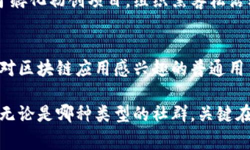 区块链应用社群是一种以区块链技术为核心，汇聚了一群对区块链感兴趣的用户、开发者、投资者以及行业专家的社区。这些社群通常会有不同的类型和目的，包括技术讨论、项目推广、行业交流等。以下是一些常见的区块链应用社群类型：

### 1. **开发者社群**
这些社群主要聚焦在技术方面，吸引区块链开发者、程序员和技术爱好者。他们交流代码、分享开发经验，讨论区块链技术的最新动态和最佳实践。常见的平台包括GitHub、Discord等。

### 2. **投资者社群**
这一类型的社群主要吸引对加密货币投资感兴趣的人。有些社群专门讨论投资策略、市场分析、项目评估等内容，帮助成员做出明智的投资决策。比较普遍的平台包括Telegram、Reddit等。

### 3. **行业专家社群**
这些社群聚集了在区块链行业内的专家学者，他们分享关于区块链技术、应用及其未来发展的见解和分析。这样的社群一般以LinkedIn、论坛或专业会议的形式存在。

### 4. **项目社群**
每个区块链项目通常会有自己的社群，致力于宣传项目、吸引用户以及保持与社区成员的沟通。这些社群通常在Facebook群组、Telegram、Twitter等社交媒体上活跃，成员可以直接与项目团队交流。

### 5. **教育和培训社群**
这些社群旨在通过提供教育资源超越技术门槛，帮助初学者理解区块链的基础知识。社群成员可能包括学生、职场新人、以及对区块链感兴趣的普通大众。在此类社群中，网络研讨会、在线课程和教程是常见的学习方式。

### 6. **共创和创新社群**
一些社群致力于共创与合作，聚合各方面的资源，推动区块链项目的创新和发展。这些社群通常会聚焦于孵化初创项目，组织黑客松活动等。

### 总结
各类型的区块链社群都有其独特的功能和价值，吸引不同的参与者。无论你是技术开发者、投资者，还是对区块链应用感兴趣的普通用户，加入合适的社群可以帮助你更加深入地理解区块链技术及其应用，也能够拓宽你的人际网络。

这种社群现象不仅在区块链领域普遍存在，也可以见于其他技术和行业，如开源社区、创业孵化器等等。无论是哪种类型的社群，关键在于分享、沟通和共同成长。