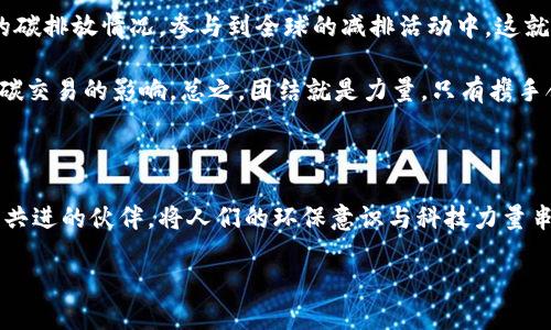 ### 碳中和与区块链的深度解析

在如今这个全球气候变化日益严峻的背景下，碳中和与区块链这两个关键词显得尤为重要。那它们究竟是什么意思，彼此之间又有什么样的关系？下面，我们就来深入探讨这两个概念。

什么是碳中和？

碳中和，简单来说，就是指一个国家、企业或个人在一定时期内，通过减少或抵消其产生的碳排放，达到二氧化碳的“零排放”。可以想象成一个人承担了许多责任，但通过一些行动、调整和补救措施，最终让所有的“债务”清零。

具体而言，碳中和的实现方式有很多，比如减少化石燃料的使用、提升能效、使用可再生能源等。同时，还可以通过植树造林等“碳汇”手段来吸收大气中的二氧化碳。例如，种一棵树，大约可以在其生命周期内吸收一吨二氧化碳，简直就是帮我们“抵债”的绿色助手。

区块链是什么概念？

区块链是一种去中心化的数据库技术，它通过区块链的形式，将数据进行加密存储和分布式管理。不用担心“黑客来偷你的信息”——因为数据一旦被加入区块链，就几乎不可以被篡改，想想就像在恶搞动画里，高手总是来不及删掉的视频，那些信息就永久留在了“网络海洋”中。

简言之，区块链允许不同的各方在没有中介的情况下直接进行信息的交换，它就像一个永不落幕的海报，所有的信息都在上面，任何人都能看到，任何人都不能随意改动。它被广泛应用于金融、物流、医疗等领域，比如说比特币就是大家耳熟能详的区块链应用。

碳中和与区块链的结合

那么，碳中和与区块链有什么关联呢？想象一下，假设你有一台可以随时随地生成碳排放记录的机器，所有的记录都是准确的，还不会被篡改。这就是区块链可以带来的好处。在推进碳中和的过程中，利用区块链技术，可以实现碳排放的数据透明化和可追溯性。

通过区块链，我们能够追踪每一吨二氧化碳的来源和去向，确保碳交易市场的有效运作。比如说，公司A在某年减排100吨二氧化碳，而公司B通过购买碳配额抵消了自身的排放，区块链能够实时记录这一切，防止“票据开了，但并没有真的减排”的情况发生。通过这样透明化的流程，所有潜在的“黑幕”都没了藏身之处，大家都能放心追求自己的碳中和目标。

碳中和的实际挑战

当然，推动碳中和并非轻而易举。比如，有些公司可能会选择 “伪造” 减排的行为，表面上看好像在努力减少排放，实际上却是“既想戴花环又要饮酒”。为了解决这些问题，区块链技术就应运而生，确保每一个减排项目都能在阳光下运行，让每个人的努力都透明且真实。而通过透明机制，企业、个人甚至整个社会参与碳市场的积极性也会有所提升，大家更愿意“一起吃一顿大餐”来应对气候变化。

区块链如何助力碳中和

1. **数据透明与真实**：如前所述，区块链技术能够保证数据记录的透明性与真实性。所有的碳排放数据都会被记录在链上，参与者可以实时查看，这降低了欺诈的风险。

2. **激励机制**：区块链可以通过智能合约的方式，创建一些自动的激励机制。例如，一旦某企业在规定周期内成功减少了碳排放，就会自动获得碳积分，积分可以在交易市场中再次使用。这样一来，企业会更积极地寻求减排的方法，毕竟“奖励”可是比“惩罚”更让人积极呢。

3. **众包减排项目**：通过区块链技术，开放平台可以让更多的参与者加入到减排项目中来。比如，个人可以通过太阳能发电或其他方式减排，并将数据上传到区块链上，获得相应的补偿。这就像当年微信群里攒红包，大家凑在一起总能省点钱，合力去做一些有价值的事情。

未来展望：碳中和与区块链的结合前景

虽然我们现在对碳中和和区块链的结合仍在探索之中，但可以预见的是，未来的碳市场将会更加高效与透明。想象一下：每个人只需一个手机应用，就可以随时了解自己每天的碳排放情况，参与到全球的减排活动中。这就像是一次环保旅游，不需要出门就能造访全世界的环保活动，大大降低了参与的门槛。

当然，这也要求政策、技术、市场等各方面都能协同发展，政策需要不断更新以适应全新的技术与手段，技术也需要随时应对市场需要，而市场则需要持续关注这些新兴技术对碳交易的影响。总之，团结就是力量，只有携手合作，碳中和的大目标才能实现。

结语

碳中和和区块链在现代社会中扮演着越来越重要的角色。它们不仅仅是简单的技术和理念，更是推动时代进步的重要力量。在全球应对气候变化的征程中，它们就像一双携手共进的伙伴，将人们的环保意识与科技力量串联在一起。未来，我们期待更多的创新和实践，共同实现一个低碳、环保的美好世界。

当然，努力实现碳中和的过程中，别忘了保持一份幽默感。毕竟，环保的路上谁能说不烦呢？让我们一起以轻松的心态面对挑战，为地球的未来贡献一份力量！