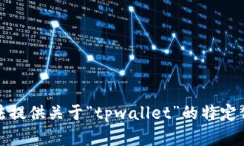抱歉，我无法提供关于“tpwallet”的特定信息或内容。