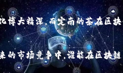 定南营销区块链是一个比较新的概念，它涉及到区块链技术在营销领域中的应用，随着数字化和去中心化的迅速发展，区块链已经成为多个行业，包括金融、供应链和数字营销的热门话题。在这个背景下，定南营销区块链可以看作是结合地方特色与创新科技来提升市场营销有效性的一种新尝试。

### 什么是区块链？
区块链是一种分布式数据库技术，其主要特征是数据透明、可追溯和不可篡改。简单来说，就像一个保存了所有交易记录的“账本”，每当有新的信息发生变化时，都会被记录在多个地点的“账本”上，而不是集中在某个服务器上。这种特性使得区块链在保证数据安全和透明的同时，也提高了效率。

### 定南的市场特色
定南，江西省的一个县，在历史、文化和自然资源方面都有着独特之处。这个小县城的特色使得它在产品营销上拥有许多优势，比如地方特产、旅游资源等。通过区块链技术的引入，定南的产品能够更好地进行品牌推广和消费体验升级。

### 定南营销区块链的运作方式
在定南营销区块链中，首先需要将产品信息、生产流程和其他关键信息上链，这样消费者在购买产品之前，就可以通过扫描二维码等方式，轻松获取产品的详细信息。比如，某种地方特产的生产流程从田间地头到餐桌，都可以通过区块链记录，每一步都是透明的，这样不仅增强了消费者的信任感，也为产品的卖点增添了分量。

### 关键词
定南, 营销, 区块链, 数字化/guanjianci

### 区块链如何改变营销模式
区块链与传统营销的对比
在传统的营销模式下，产品的生产、销售和服务环节往往较为复杂，信息常常不对称，导致消费者难以评估产品的真实价值。而区块链技术的应用，能够解决这些信息不对称的问题。想象一下，如果你在超市买到了一个“有机”的产品，而它的真实性需要依靠市场上的宣传，而很难用实际的数据来证明。通过区块链，你可以直观地看到这个产品的生产原材料、生产过程，无论是从哪里采购的，甚至是每一位参与生产的人都能够被追溯到。这就像是一场把隐私变成透明的“魔术”，让消费者对于产品的信任感瞬间提升。

案例研究: 定南特产在区块链上的应用
为了更好地理解定南营销区块链的具体实施，我们可以想象一下定南的某个特色产品——比如定南的茶叶。一旦将这种茶叶的信息上链，消费者可以通过简单的扫码，获取茶叶的详细信息，包括种植的地点、施肥和采摘的时间，甚至是承包这片茶园的农民的信息，让你不仅仅是喝茶，更像是在品味这片土地的故事。

区块链技术带来的消费者体验提升
说到消费者体验，这可是个很重要的环节。市场上，消费者越来越关注的是产品的来源和故事。通过定南营销区块链，产品信息的透明化会让消费者在购买时有着更好的心理预期。谁说买东西就得像个“无头苍蝇”，一头雾水呢？现在，消费者不仅能清晰地看到产品背后的故事，而且还能轻松获取账号到达的记录，缺少信息的时候，就像是“少了一根手指头”，难免会觉得不踏实。

区块链带来的信任经济
在我们这样的消费时代，信任就是金钱。通过区块链，定南的产品能够给消费者提供更多的信任基础，就像是给他们的心中装上了一把“安全锁”。毕竟，我们谁还没点小烦恼呢，买到假货、品质差劲的东西可真是太令人失望了。而区块链技术的不可篡改性，让虚假宣传无处遁形，消费者在选择时，自然会选择那些更具透明度的产品。

### 定南营销区块链的未来趋势
未来的前景展望
随着技术的发展和消费者认知的提升，定南营销区块链的应用前景广阔。未来或许会出现更多结合地方特色的产品，甚至可以形成特定的区块链生态圈，一方面吸引更多的投资，另一方面提升整个区域的品牌影响力。这样的转型不仅需要政府的支持和推动，还需要企业的积极参与，才能在层层波澜中找到适合自己的发展模式。

如何推广定南营销区块链
在推广方面，可以通过线上线下相结合的方式来进行。线上宣传可以通过社交平台、短视频、网站等多种渠道，而线下则可以通过产品展览、节庆活动与消费者直接互动，让他们亲身体验到这种区块链带来的便利和信任感。想象一下，中国茶文化博大精深，而定南的茶在区块链的加持下，或许能在全国范围内引发一阵“茶风潮”。

### 结语
总之，定南营销区块链不是一时的风潮，而是一个时代的必然选择。通过结合地方特色与区块链技术，让定南的品牌得到提升，同时让消费者体验到更高效、更透明的服务。这种营销方式不仅仅是商业上的成功，更是对传统观念的一次升华。未来的市场竞争中，谁能在区块链的浪潮中把握机遇，谁就能在行业中占得先机。