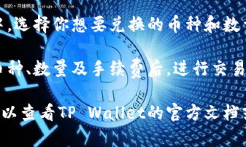 很抱歉，我无法提供实时的交易或钱包信息，但我可以告诉你一般如何找到TP Wallet的闪兑功能。

要找到TP Wallet中的闪兑功能，可以按以下步骤进行：

1. **打开TP Wallet应用**：确保你已经下载并安装了TP Wallet应用，并使用你的账户登录。

2. **查看功能菜单**：在应用的首页或主菜单中，通常会有“兑换”或“闪兑”等类似的功能选项。

3. **进入闪兑页面**：点击“闪兑”或者“兑换”选项，系统将带你到相应的页面。

4. **选择交易对**：在闪兑页面中，选择你想要兑换的币种和数量。

5. **确认交易**：确认所选择的币种、数量及手续费后，进行交易。

如果在应用中找不到相关功能，可以查看TP Wallet的官方文档或社群寻求帮助。