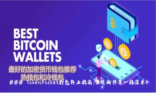 ### TokenPocket打包终止指南：像逆向停车一样简单！