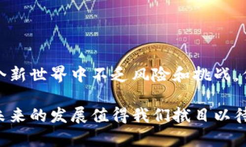 区块链（Blockchain）是一种分布式账本技术，而BTC是比特币（Bitcoin）的缩写，它是基于区块链技术的一种加密货币。比特币于2009年由一个或多个化名为中本聪（Satoshi Nakamoto）的人首次提出。

以下是一些关于区块链和比特币的基本概念：

### 什么是区块链？

区块链的基本原理
区块链可以被看作是一个由很多“块”组成的链条，每个“块”中都包含了一部分交易信息。当一笔交易发生时，它会被打包成一个“块”，并通过加密算法确保其安全性。多个块通过时间戳和哈希值相连接，从而形成一条无法更改的链。这个机制不仅确保了数据的完整性，也使得区块链具备了去中心化的特性。

### 比特币的诞生

比特币的起源
比特币在金融危机后应运而生，旨在提供一种去中心化的货币形式，不依赖任何中央银行或政府的干预。比特币的设计初衷就是为了让用户能够直接进行价值交易，而无需通过传统的银行系统。这一概念吸引了大量的投资者和开发者，使得比特币逐渐被广泛接受。

### 区块链和比特币的关系

比特币与区块链的连接
比特币使用区块链来记录所有的交易。这意味着每次比特币的转移，都会在全球范围内的区块链网络上进行记录。这一过程的安全性和透明性使得比特币交易相对于传统金融交易更具信任感。换句话说，区块链是比特币的“血脉”，而比特币则是这条“血脉”中流动的“德行”。

### 为什么比特币火爆？

比特币的独特魅力
比特币的需求和火爆主要源于几个因素：有限的供应量、去中心化的特性以及其作为价值存储的潜力。比特币的总量固定在2100万枚，这使得它具有稀缺性。再加上其去中心化的特性，使得比特币不受政府和金融机构的操控，这在一定程度上吸引了那些对传统金融系统不信任的投资者。

### 购买比特币的方法

如何获得比特币
获取比特币的方法众多，包括交易所购买、矿工挖掘和点对点交易。许多著名的交易平台允许用户用法币（如美元、人民币等）直接购买比特币，此外，一些交易者还通过“矿池”共同挖掘比特币。矿池就像是一个比特币的矿工俱乐部，大家一起合作挖掘，分享收益。

### 比特币的风险与挑战

比特币的风险
尽管比特币吸引了众多投资者，但它并不没有风险。比特币价格波动极大，可能在短时间内大幅上涨或下跌。投资者需要承受这种价格波动带来的风险。此外，比特币的法律地位在不同国家和地区也存在差异，部分国家对比特币持有限制态度，这可能影响其价值的稳定性。谁还没点小烦恼呢？

### 未来的展望

比特币的未来
关于比特币的未来，有着不同的看法。有些人认为比特币是未来的黄金，是数字资产；而另一些人则对其长期价值表示怀疑。无论如何，比特币已经改变了人们对货币的理解，推动了区块链技术的发展。未来是否会形成新的货币体系？这仍然是个悬而未决的问题。

### 总结

区块链和比特币的意义
区块链技术和比特币不仅是金融领域的创新，更是对传统观念的挑战。它们的结合让我们看到了去中心化、透明和高效的新未来。虽然在这个新世界中不乏风险和挑战，但勇于探索的人们总会找到属于他们的机会。或许在不久的将来，会有更多的用户接受和使用这些新技术，开创一个更自由公平的交易时代。

通过上述内容，我们可以看到区块链和比特币的紧密联系，以及它们在当今世界的重要性和潜在的巨大影响力。虽然尚有很多不确定性，但未来的发展值得我们拭目以待。