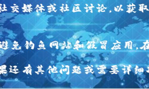 要下载正规官方的 TPWallet，您可以按照以下步骤进行：

### 1. 访问官方网站
首先，确保您访问的是 TPWallet 的官方网站。避免通过不明链接下载，确保安全性。在您的浏览器中输入 TPWallet 的网址（通常是 tpwallet.org 或者类似的官方域名），进入其主页。

### 2. 寻找下载链接
在 TPWallet 的官方网站上，通常会有“下载”或“获取应用”的选项。仔细寻找页面上的这些链接。

### 3. 选择合适的版本
TPWallet 可能会提供不同平台的版本（如 Android、iOS、Windows 或 Mac）。根据您的设备选择相应的版本。确保选择正确的操作系统版本，以确保应用程序能够正常运行。

### 4. 下载并安装
点击“下载”按钮后，浏览器会开始下载应用程序的安装文件。下载完成后，找到下载的文件并按照提示进行安装。对于移动设备，您可能需要在设置中允许来自未知来源的应用安装。

### 5. 设置账户
安装完成后，打开 TPWallet，创建一个新账户或根据提示导入您现有的钱包。请确保记下您的助记词或私钥，这是确保您资产安全的重要一步。

### 6. 更新与安全
定期检查 TPWallet 的官方网站，了解最新版本和安全更新。此时也可以查看社交媒体或社区讨论，以获取豁免和使用技巧。

### 安全提示
在下载和安装任何钱包应用时，请务必注意安全性。确保您只从官方渠道下载，避免钓鱼网站和假冒应用。在设置过程中，不要分享您的私钥或助记词，以免您的资产被窃取。

这样，您就可以开始使用官方的 TPWallet 进行数字资产的管理与交易了！如果还有其他问题或需要详细功能介绍，欢迎随时询问。