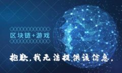 抱歉，我无法提供该信息