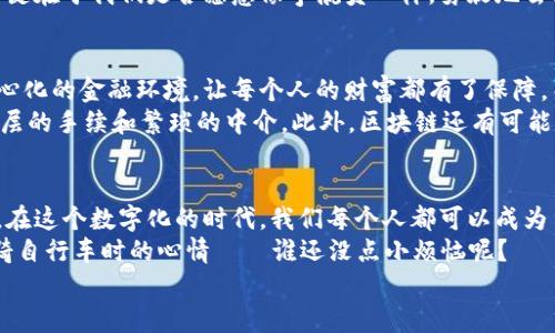   区块链交易记录：数字世界的透明“账本” / 

 guanjianci 区块链, 交易记录, 数字货币, 去中心化 /guanjianci 

前言：什么是区块链交易记录？
在这个数字化迅速发展的时代，区块链技术宛如一位神秘的魔法师，它不仅仅是比特币的基础，更是为各行各业带来了更为透明和高效的解决方案。而在这位魔法师的工具箱中，交易记录便是其中最重要的一本“账本”。
那么，区块链交易记录究竟是什么？它为何能在数字货币和其他应用场景中发挥如此重要的作用？让我们一起揭开这本神秘“账本”的面纱。

区块链交易记录的基础知识
区块链交易记录是指在区块链网络中，每一笔交易的详细信息，包括发送者、接收者、交易金额、时间戳等。这些交易记录以区块的形式存储，每个区块都与前一个区块相连，形成一个不可篡改的链条。想象一下，这就像是一本不断延展的日记，每一次新交易都在续写着这个故事。
每当有人进行交易时，这笔交易的相关信息就会被打包成一个区块，并加入到区块链中。这一过程是由网络中的节点共同维护确保的，每笔交易都需要被验证，确保其合法性和有效性。这种去中心化的方式大大降低了欺诈和篡改的可能性，真正让人信服。

区块链交易记录的安全吗？
若问区块链交易记录的安全性，那绝对是高得离谱。我们可以把它想象成一个精密的保险箱，随着每一笔交易的产生，保险箱都被上锁且不再被改变。每个帐户的交易记录都是公开可查的，但内容是匿名的，谁也无法知道背后真正的身份，既保护了隐私又保障了透明度。
当然，正如任何东西都有其双面，区块链技术虽安全，但也并非绝对完美。智能合约的漏洞，网络攻击等都可能影响到其安全性。但通过强化技术和不断完善机制，这些风险都是可以被降低甚至消除的。

区块链交易记录的透明性及去中心化
区块链最大的优点之一便是透明性。所有交易记录都被存储在一个公共的账本中，任何人都可以随时查询。这就好比在一个公开的广场上，大家都可以看到每个人的交易，那些埋藏在阴暗角落里的肮脏交易再无藏身之地。
去中心化则意味着没有单一的控制机构。每一个参与者都是网络的一部分，如同一个大家庭，每个人都在维护这个家庭的记录。无论是资金往来还是资产转移，都不再依赖于传统金融机构，这样就避免了许多冗长的中介过程，效率相对更高，不再让人感到烦闷。

区块链交易记录的应用场景
相信大家对于区块链的认知大部分停留在数字货币上，但其实这本“账本”的应用远不止于此。比如：
ul
    listrong供应链管理：/strong通过区块链技术，所有的交易记录都可以追溯，商品的来源可以清晰可查，有效防止假冒伪劣产品的流通。/li
    listrong身份识别：/strong在我们繁琐的身份证明流程中，区块链技术可以使个人身份信息安全高效地存储和验证，改变传统查验证件的方式，让真伪一目了然。/li
    listrong投票系统：/strong区块链可用于开发更加透明和安全的投票机制，减少操控和骗票的可能性，真正让每一票都能发光发亮。/li
    listrong金融服务：/strong数字货币的交易更是将区块链推向了大众视野，其所形成的金融生态圈包括借贷、交易和保险等多种形式，简化了复杂的操作流程。/li
/ul

谁还没些烦恼呢？区块链和交易记录之间的烦恼
当然，说到区块链和交易记录，难免也会碰到一些烦恼。比如，有的人因为不理解区块链而对于数字货币敬而远之；还有的人在进行交易记录查询时又搞不明白如何使用这些技术，仿佛像看一种外星文字。
但这正是一种探索的过程。我们面对的是一个全新的技术，更像是在进入一个未知的宇宙，没有人说会一帆风顺，关键在于我们是否愿意像宇航员一样，勇敢地去探索这片广阔的星空。

未来的展望：区块链交易记录会怎样改变世界？
我们面前的区块链技术及其交易记录，尚如起伏波涛的海面，未来还有许多未知的财富等待我们去发现。更为去中心化的金融环境，让每个人的财富都有了保障，而因为透明性所带来的信任感，也会让更多的人愿意参与到其中。
想象一下，未来的城市中，您可以通过区块链轻松购房、交税，甚至投票，而这些过程是如此简单高效，没有更多一层层的手续和繁琐的中介。此外，区块链还有可能为全球性的问题提供解决方案，比如追踪出口产品的来源及其流转路径，减少污染，不再让假货趁机横行。

结论：拥抱区块链交易记录的未来
区块链交易记录就像是一道光，照亮了我们看不见的地方。它给予了我们对交易的信任，赋予了每个人参与的机会。在这个数字化的时代，我们每个人都可以成为自己人生的“财务官”。
所以，不要再犹豫了，试着走入这个全新的世界。有时，您需要的仅仅是勇气和一点点兴奋，就像孩子们第一次学会骑自行车时的心情——谁还没点小烦恼呢？
拥抱区块链的未来，让我们在神秘的数字海洋中，乘风破浪，驶向更加光明的明天！