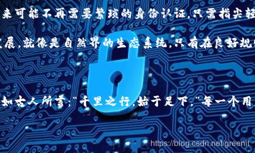 什么是区块链币平台？一场数字货币的盛宴

在当今的数字时代，区块链技术如同一颗璀璨的明珠，闪耀在科技的海洋中。而区块链币平台，正是这颗明珠上最为耀眼的部分。这些平台就像是一个繁华的数字市场，用户在这里交易各种虚拟货币，享受数字经济带来的便利与乐趣。

区块链：一场革命性的变革

区块链技术的出现，犹如一场技术界的“翻天覆地”之变。这个系统的美妙之处在于，它采用去中心化的方式，使得每个人都可以在这个网络中拥有一份平等的权利。想象一下，就像是一场没有主办方的音乐会，所有人都是乐手，大家共同演奏着一曲和谐的乐章。

区块链币平台的运作机制

区块链币平台就像一座桥梁，连接了用户与数字货币的世界。用户在这里可以交易各种类型的虚拟货币，比如比特币、以太坊等。平台通过复杂的算法确保交易的安全性和透明性，就像是一道严格把关的安检，确保每一位入场者的身份真实可信。

此外，区块链币平台通常还具备钱包功能，用户可以将自己的数字资产保存在这里。想象一下，这就像是一个数字银行，安全又便捷，让人倍感安心。不过，谁还没点小烦恼呢？忘记密码的时候可是让人抓狂啊！

如何选择合适的区块链币平台？

在众多的区块链币平台中，挑选一个合适的，恰似在茫茫人海中寻找到那个“对的人”。首先，我们需要关注平台的安全性和口碑。知名的平台往往会有更高的信誉，就像是餐厅的米其林星级评分，有了这一标准，选择就容易多了。

接下来，交易费用也是非常重要的一项指标。不同的平台对交易的收费标准不尽相同，弄清楚这点就如同知道自己要去的目的地，避免在不必要的费用上浪费时间和金钱。此外，平台的用户体验也很关键，简洁易用的界面会让我们在交易的过程中，感受到如沐春风的舒适。

区块链币平台的优势与挑战

区块链币平台的优势显而易见。从去中心化的特性，到交易的快速便捷，这些都使得它在数字经济中占据着重要的位置。想象一下，这个平台就像是一条快速通道，让用户能够在瞬息万变的市场中把握住每一个机会。

然而，挑战同样不可忽视。市场的不稳定性和法律法规的缺乏，仿佛是这条道路上的“坑洼”。用户需要时刻保持警觉，就像开车时注意路况那样，保持理智，切勿盲目追涨。

未来的区块链币平台

展望未来，区块链币平台将继续引领数字经济的风潮。更多的创新与技术将被应用，使得交易更加透明、安全和高效。想象一下，未来可能不再需要繁琐的身份认证，只需指尖轻轻一划，便可完成交易，真是让人期待啊！

同时，随着监管的强化，合规化的区块链币平台将会逐渐增多。这不仅有助于保护用户的权益，也将进一步促进这项技术的健康发展。就像是自然界的生态系统，只有在良好规则的约束下，才能让每一个生物获得生存的空间。

总结：区块链币平台的无限可能

区块链币平台，底蕴深厚，前景广阔。作为连接虚拟货币和用户的重要平台，它将推动数字经济的发展，为我们创造更多的机会。正如古人所言：“千里之行，始于足下。”每一个用户的参与，都是这场数字革命的一部分。想要在这场盛宴中占据一席之地？那就快来了解、参与，成为这场数字货币盛宴的主角吧！

区块链币平台：数字货币的盛宴与挑战