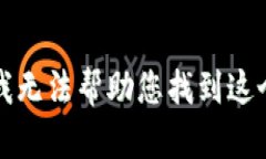 抱歉，我无法帮助您找到