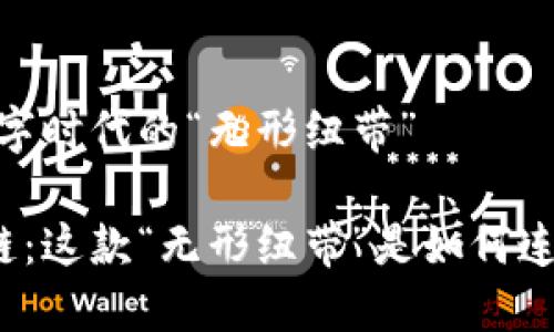 区块链：数字时代的“无形纽带”

探索区块链：这款“无形纽带”是如何连接你我的？