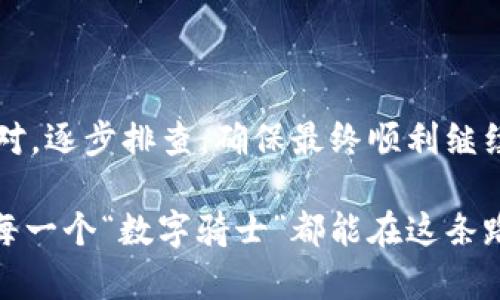 tpwallet连不上网的解决方案，像修理一台“不给力”的摩托车！

tpwallet, 网络连接, 区块链钱包, 技术支持/guanjianci

引言：网络连接的烦恼

想象一下，您手里的摩托车莫名其妙地不启动，您开始怀疑是油箱问题、火花塞问题，还是电池没电？就像我们的tpwallet连不上网时，心里也难免焦虑。谁还没点小烦恼呢？这时候，我们需要的不是慌乱，而是冷静下来，逐步排查，每一个小细节都有可能是问题的关键。接下来，就让我们一起探索tpwallet无法连接网络的各种可能性及解决办法。

第一步：检查网络连接

首先，我们需要确认网络的状态是否良好。就像摩托车启动前需要检查油量一样，使用tpwallet之前，也需确保你的设备已经连接网路。

可以采取以下步骤：

ul
    li确认其他应用程序是否能够正常上网。如果其他应用也无法使用数据网络，那么问题可能出在您家庭或办公地点的WiFi或移动数据上。/li
    li尝试重新启动路由器。有时候，路由器就像一位倔强的朋友，偶尔需要我们稍微“拍一拍”来唤醒它。/li
    li如果使用的是移动数据，确认您的流量是否足够，设备设置中是否开启了数据流量。/li
/ul

第二步：检查tpwallet设置

如果网络连接正常，那就要检查tpwallet本身的设置了。就像检查摩托车的油门和刹车，我们需要了解钱包的设置情况。

ul
    li确保您使用的是最新版本的tpwallet。过时的软件可能会导致网络连接问题。/li
    li检查应用权限是否已打开。有时候，应用程序可能因为没有权限而无法访问网络。/li
    li尝试清除tpwallet的缓存。就像给摩托车换油，清洁缓存可以帮助应用运行更流畅，避免出现意外错误。/li
/ul

第三步：防火墙和安全软件

接下来，我们要考虑的是设备上的防火墙和安全软件。它们有时就像摩托车的保护罩，虽然保护了重要部件，但也有可能防碍数据的通过。

以下是需要确认的几点：

ul
    li检查您的防火墙设置，确保tpwallet没有被阻止。/li
    li如果您使用任何安全软件，尝试临时禁用这些软件，看看是否能解决连接问题。作弊是不对的，但有时候为了诊断问题，我们也需要采取这样的方式。/li
/ul

第四步：是否区域限制？

您是否身处某个特定的区域或国家，可能会有网络限制？就像摩托车可能在崎岖的山路中无法全速前进一样，某些地区对某些应用会有访问限制。

如果是这种情况，您可以尝试以下方式：

ul
    li使用VPN进行连接，改变您的IP地址，看看是否能解决问题。/li
    li仔细阅读tpwallet官方网站或社区的相关信息，看看是否有其他用户遇到类似情况，并了解他们是如何解决的。/li
/ul

第五步：联系技术支持

如果您尝试了上述所有步骤但仍然无法解决问题，那么是时候求助于专业人士了。这就像在摩托车出现大故障时，最终还是得找专业技师来捣鼓一下。

在联系tpwallet的技术支持时，尽量提供具体的信息，包括您的设备型号、系统版本、网络环境等。这样他们能更快、更准确地帮助您。

总结：解决网络问题的“摩托车修理法”

tpwallet连不上网的情况，虽然让人烦恼，但只要采取正确的步骤，问题一定能迎刃而解。我们就如同骑士一样，遇到小麻烦时，不能急于翻车，而是要冷静应对，逐步排查，确保最终顺利继续我们在区块链世界的旅途。不论外在环境如何变化，心中的那份坚毅和勇气始终是我们最好的伴侣。

希望这篇文章能够帮助您解决tpwallet连不上网的问题，让您的区块链之旅更加顺畅，如果您有任何其他问题和经验，也欢迎在评论区分享哦！当地球上的每一个“数字骑士”都能在这条路上越走越远。