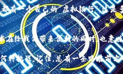   区块链系统服务器：数字时代的“无形银行” / 

 guanjianci 区块链, 服务器, 去中心化, 数字货币 /guanjianci 

从“银行”到“区块链服务器”的转变
在传统金融体系中，银行扮演着关键角色，负责资金的存放与转移。想象一下，如果您的存款和交易都没有一个可靠的银行来管理，那将是一幅怎样的画面？稍微感到不安吧？而在数字时代，区块链系统则像是一支无形的银行，利用其独特的技术实现了资金的去中心化管理。

什么是区块链系统服务器？
区块链系统服务器是支撑整个区块链网络的重要组成部分，类似于传统银行的“保险库”，用于存储和管理所有的交易数据。它不仅仅是一个数据存储的地方，还极大地提升了信息的透明性和安全性，这不禁让我想起一句流行语：“根本无法伪造！”

区块链的去中心化优势
在去中心化的区块链网络中，每一个区块都是独立的，如果想要篡改某个区块，你不仅需要购买整个银行，还得采买更多的“白银”和“黄金”，这显然是不现实的。区块链通过密码学原理确保数据的一致性，像一位诚实守信的看守，不会轻易让坏人得手。如果世界上有一个“完美”的系统，它一定是这样的。

如何运作区块链服务器？
区块链服务器的运作可以类比于一场大型的合唱演出，每一个参与者都需要和谐共鸣才能形成美妙的旋律。当用户在区块链上发起交易时，这一交易信息会被传播到网络中的所有节点上，大家各自进行“合唱”，同意该交易的有效性。这一过程虽然看似复杂，却宛如优美的乐章，每个音符（节点）的奏响才能使整个乐曲动听。

区块链与安全性
区块链系统的安全性就像是一个无懈可击的保险箱，唯有真正需要的人才能打开。它采用的哈希算法、共识机制、大部分节点的检验等，形成了多重防线，确保交易的不可篡改性。“黑客？那个字听起来真令人害怕，但在区块链面前，他们几乎没有生存空间！”

区块链的未来展望
未来，区块链技术的应用将会触及更多领域，从金融到医疗，从艺术到供应链，甚至是我们每天的生活都可能与之息息相关。想象一下，如果每个家庭都有一个自己的“虚拟银行”，这是多么令人期待的未来！但我也忍不住问：“这种银行会不会也有ATM机，还是我们得依靠区块链直接处理一切呢？”

总结
区块链系统服务器正在重新定义我们的金融和信息交流方式。它如同一位不知疲倦的守护者，为我们的数字资产保驾护航。当然，不可否认的是，技术在给我们带来便利的同时，也意味着我们需要与之相伴成长，适应这一变化。或许，未来的我们都将成为“区块链小知识家”，在各种场合都能引经据典，游刃有余地谈论这一科技奇迹。

总而言之，区块链系统服务器的出现不仅改变了我们传统观念中的货币与价值，还以其独特的方式为互联网的未来铺建了新的道路。无论我们面临何种挑战，记住，总有一条路在前方等待我们去探索！