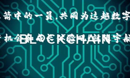 区块链火箭社区：一场数字货币的星际冒险

在当今快速发展的数字经济时代，区块链技术如同一颗璀璨的新星，照亮了无数投资者和科技爱好者的前行之路。而在这片广袤无垠的星空中，区块链火箭社区如同一艘特别的火箭，帮助我们在区块链的宇宙中遨游，探索着潜在的财富与机会。

火箭起飞：区块链火箭社区的基本概念

首先，我们需要了解什么是区块链火箭社区。简单来说，它是一个以区块链技术为基础的平台，旨在聚集和连接志同道合的项目方与投资者，推动数字货币的普及与应用。想象一下，你正在参加一场太空探险，而这个社区就像是为你提供燃料的火箭，助你奋勇向前，探索更广阔的投资领域。

在这个社区里，用户可以分享信息、交流经验，也可以参与各类项目的投资与开发，宛如身处一场环游宇宙的派对，每个人都在尽情享受星际旅行的乐趣。这里的每一个成员都像是宇航员，带着对未来的无限憧憬，朝着更高的目标发射而去。

社区构建：团结就是力量

在区块链火箭社区中，用户之间的互动极为重要。社区的构建仿佛是搭建一座星际港口，正是因为有了不同背景的成员共同努力，才能打造出一艘雄伟的大船。这里不仅仅是一群人聚集在一起，更是一个充满激情与灵感的合作平台。

想象一下，团队中的每个人都像是一颗闪亮的星星，虽然孤单却又不断闪烁，通过合作，这些星星能够形成璀璨的星河，照亮彼此的前行之路。在社区中，成员可随时分享新项目的动态，也可以彼此间提供建议与帮助，仿佛是宇宙中的引导者，带领着彼此找到更好的方向。

投资新机遇：从零到一的探索之旅

加入区块链火箭社区的一个重要原因就是探索投资新机遇。在这个瞬息万变的市场中，投资者仿佛是在划着小船，随时需要调整方向以应对挑战。而火箭社区为他们提供了一个可靠的导航系统，帮助他们更好地把握投资机会。

区块链火箭社区内常常有新项目的发布，成员们围绕这些项目展开激烈讨论。可以想象，一些投资者像是在火星上发现了新矿藏，激动得无法自已。而其他人则可能正好在这个时刻蓄势待发，准备乘坐这趟投资之旅的火箭。

知识共享：在星际中学习航行

除了投资机会，区块链火箭社区还提供了丰富的学习资源。社区成员可以分享他们在区块链、数字货币等领域的知识，就像宇航员们在太空站中互相传授如何在微重力环境中生活技能，促使大家共同成长。

各种在线课程、讲座与研讨会就像是宇宙中流动的星际尘埃，汇聚成一场知识的盛宴，帮助社区成员更深入地理解区块链技术与数字货币的运作方式。这不仅能提升我们的投资能力，还能为我们探索更广阔的商业可能性打下坚实的基础。

社区文化：良好氛围的塑造

在这样一个多元的社区中，良好的氛围显得尤为重要。火箭社区就像是太空中的一颗绿色星球，倡导开放、包容与创新的文化。这里的每位成员都鼓励彼此，分享经验，让所有人在探索道路上都充满动力。

当你在讨论区发表看法时，你会发现总有人会对你的想法表示赞同，甚至会调侃道：“哇，这真是土星级的观点！”这不仅让人感到被尊重，也让整个社区充满了正能量和幽默感，仿佛我们正在进行一场轻松愉快的宇航旅行。

前景展望：携手共进的未来

未来，区块链火箭社区有着无限的可能。随着区块链技术的不断演进，社区可能会推出更多创新的项目，探索更广阔的市场。我们可以憧憬，在不远的未来，火箭社区或许不仅仅是一个投资平台，还能够成为推动社会进步的重要力量。

想象一下，未来的火箭社区可能会与各种产业进行深度融合，无论是金融、物流，还是医疗、教育，各种应用场景如同星际云聚集在一起，形成一个互联互通的生态系统。在这里，区块链的优势将进一步释放，帮助更多的人真正在数字经济中获得实实在在的利益。

结语：每个人都是火箭中的一员

总结而言，区块链火箭社区是一个充满活力的投资与学习平台，连接了无数对区块链未来充满憧憬的用户。在这里，每个人都是火箭中的一员，共同为这趟数字货币的星际冒险而努力。

无论你是新手还是老手，区块链火箭社区都欢迎你的加入。谁还没有点小烦恼呢？一起在这趟星际旅行中，寻找到属于自己的投资机会和成长体验吧！就像宇航员在太空中俯瞰地球，我们也许能在这片无穷无尽的区块链宇宙中，看到更辽阔的未来。

区块链火箭社区：助你驶向数字财富的星辰大海