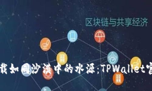 ### 当你的下载如同沙漠中的水源：TPWallet官网下载困境解密
