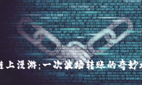 “在链上漫游：一次波场转账的奇妙旅程”