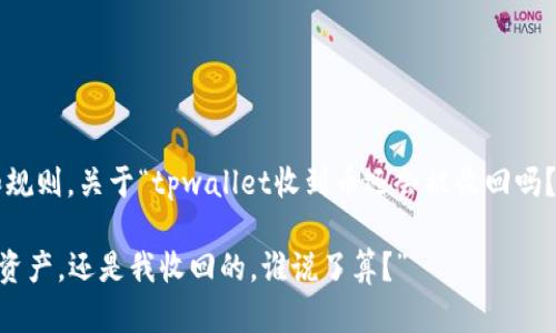 在加密货币的世界里，有很多复杂的机制和规则。关于“tpwallet收到币还会被收回吗？”这个问题，以下是一些相关的说明和讨论。

### “让我们来聊聊TPWallet：你的数字资产，还是我收回的，谁说了算？”