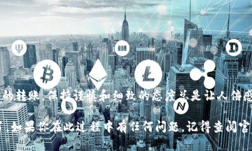 要将TP钱包中的数字资产转移到另一个钱包，您可以按照以下步骤进行操作。请注意，这些步骤是基于TP钱包的一般功能，因此在执行之前，请确保您使用的是最新版本的TP钱包，并查看相关的帮助文档或社区支持以获得最新的信息。

### 步骤一：打开TP钱包
首先，您需要在您的移动设备上打开TP钱包应用程序。如果您还没有安装，可以在应用商店搜索“TP钱包”进行下载并安装。

### 步骤二：选择资产
在钱包主界面，您将看到所有可用的资产。选择您希望转移的数字资产（如ETH、USDT等）。点击该资产进入详细页面。

### 步骤三：点击转账
在资产页面中，您会找到一个“转账”或“发送”按钮。点击它以进行下一步操作。此时，您将进入转账界面。

### 步骤四：输入接收方地址
在转账界面，您需要输入接收方的地址。这就像给朋友发送快递，您需要确保地址无误，以免送错人。在输入时，建议使用扫描二维码的方式，以减少输入错误的可能性。

### 步骤五：输入转账金额
接下来，您需要输入希望转账的金额。确保确实是您想要转账的数额，而不是一时冲动哦！这时，我们的“财务提供者”会默默地提醒你：“只有足够了解你资金的人，才能管理好它。”

### 步骤六：确认交易信息
在输入接收方地址和金额后，您需要仔细检查所有信息。确认无误后，点击“确认”按钮。就像签署一份重要合同，多一份慎重，总不会错。

### 步骤七：输入密码和安全验证
为了确保安全，TP钱包会要求您输入交易密码，并可能还需要进行其他的安全验证（如指纹或面部识别）。这是为了保护您的资产，确保只有您能进行转账操作。

### 步骤八：等待确认
一旦您完成了所有步骤，交易将被广播到区块链网络。您需要耐心等待确认，这个过程可能需要几分钟。就像在等待一场演出开始，有些激动又有些期待。

### 步骤九：查看交易记录
交易完成后，您可以返回资产页面，查看交易记录。确认资金已成功转移。如果遇到任何问题，可以查看TP钱包的帮助文档或联系客服。

### 总结
通过以上步骤，您就可以在TP钱包中轻松地完成转账操作。记住，转账的过程就像是在做一道精致的菜肴，细节决定成败。仔细确认每一步，以确保一切顺利进行。

### 常见问题解答

#### h41. 转账需要多长时间？/h4
转账时间通常取决于网络的拥堵情况，一般几分钟到十几分钟。但在这个过程中，耐心总是美德。

#### h42. 如果转账地址错误了怎么办？/h4
一旦交易被确认，资金将无法找回，因此在转账前务必要仔细检查地址。记得，它比你想象的还要重要！

#### h43. 可以转账到任何类型的钱包吗？/h4
虽然TP钱包支持多种数字资产，但在转账时，请确保接收方钱包也支持您所转账的资产类型。

### 轻松转账的心得分享
在这条数字货币的道路上，转账操作就像是我们生活中的点滴琐事，细节决定了大局。无论是多么简单的转账，保持谨慎和细致的态度总是让人倍感安心，毕竟，谁还没点小烦恼呢？希望这些步骤能帮到您，祝您的数字资产一路畅通无阻！

通过以上这些详细的步骤和解说，你现在不能跟随这个指南轻松地将资产从TP钱包转账到其他钱包了。如果你在此过程中有任何问题，记得查阅官方帮助文档或者寻求技术支持，我们的数字资产世界需要大家共同维护，才能让每一笔转账顺畅无阻！