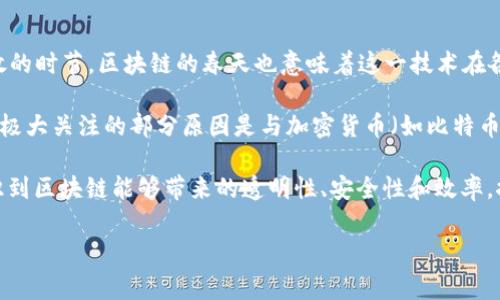 区块链的春天是一个比喻，通常用来形容区块链技术和应用在某个特定时期内经历了快速发展、创新和广泛接受的阶段。就像春天是万物复苏、百花齐放的时节，区块链的春天也意味着这一技术在各个领域的潜力被逐渐挖掘并付诸实践，促进了大量新兴应用的产生。

这个比喻不仅表达了技术的繁荣景象，也暗示了人们在理解和使用区块链时逐渐消除了前期的怀疑和不安。区块链作为一种去中心化的技术，最早受到极大关注的部分原因是与加密货币（如比特币）相伴而生。然而，随着更多行业开始探索其潜力，从金融服务到供应链管理，再到数字身份等，区块链的应用范围迅速扩大，反映出其“春天”的美好愿景。

在这样的背景下，区块链的春天不仅仅是一个技术层面的现象，更是人们对未来科技创新与社会变革的期待与信心的象征。在这个“春天”，人们开始认识到区块链能够带来的透明性、安全性和效率，推动了经济活动的重塑和。

总之，“区块链的春天”是一个综合反映技术进步、行业发展和社会认同的重要概念，象征着区块链在全球范围内蓬勃发展的美好前景。