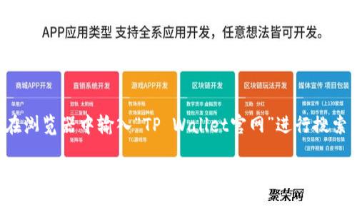 TP Wallet的官网地址通常会随着更新而变化。为了获取最新的信息，请在浏览器中输入“TP Wallet官网”进行搜索，或者浏览官方社交媒体渠道和相关区块链社区以确保获取最新的链接。

请注意在下载任何钱包或软件时务必确认其官网的真实性，以避免安全风险。