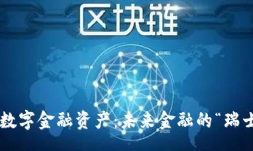 hen
区块链数字金融资产：未来金融的“瑞士军刀”！