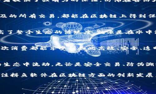 拼鱼软件作为一个创新的平台，近年来在区块链领域引起了广泛的关注。那么，拼鱼软件区块链到底是什么呢？为了更好地理解这个概念，我们可以用一个生动的比喻来形容：想象一下，区块链就像是一条透明的河流，而拼鱼软件则是在这条河流中游弋的鱼。

什么是拼鱼软件？
拼鱼软件是一款基于互联网技术的应用平台，旨在为用户提供各种服务，例如交易、信息共享等。但在介绍它的区块链功能之前，让我们先了解一下拼鱼软件的基本构架和功能。

区块链的基本概念
区块链是一种去中心化的分布式数据库技术。简单来说，区块链就像一本无形的账本，任何人都可以在上面记录信息，而这本账本是由全球的每一个节点共同维护的。这意味着，一旦数据被记录在区块链上，几乎不可能被篡改或删除。正因为如此，区块链在金融、供应链管理、版权保护等多个领域展现出了巨大的潜力。

拼鱼软件如何应用区块链技术？
拼鱼软件通过将区块链技术融入其平台，旨在提升交易的安全性和透明度。用户在拼鱼软件上进行的每一笔交易，都能够被记录在区块链上，确保信息的不可篡改性和可追溯性。想象一下，吃到的每一条新鲜“拼鱼”都是经过严格检验的，背后都有一份透明的记录，让用户更安心。而且，区块链还能够通过智能合约的方式，使得交易过程更加自动化和高效，仿佛在说：“我来做，您只需观赏！”

拼鱼软件区块链的应用场景
那么，在实际应用中，拼鱼软件的区块链技术都能为用户提供哪些便捷呢？以下是几个典型的场景：

1. 安全交易
在拼鱼软件上，用户进行交易时，可以通过区块链验证交易的真实性。每一笔交易都会被记录，并在网络上广泛确认，这样即使碰到一些“碰瓷”的交易，也能让用户心中一片坦荡。谁还没点小烦恼呢？在拼鱼软件交易的小伙伴，至少可以放心不少。

2. 防伪溯源
区块链技术使得产品的溯源成为可能。用户可以通过追溯区块链上的信息，轻松获取到商品的来龙去脉，比如这条鱼是从哪里捕获的，是否经过检疫等等。这样的透明度为消费者提供了强有力的保证，仿佛在告诉大家：“这条鱼，绝对新鲜！”

3. 共享经济
拼鱼软件通过区块链的技术，支持共享经济模式的蓬勃发展。用户可以在平台上发布自己的鱼类信息，其他用户通过真实的区块链数据来判断信息的真实与否，而这其中所涉及的所有交易，都能在区块链上得到保障。可以说，拼鱼软件不仅仅是一个交易平台，更像是一个共享鱼的“快乐海洋”。

4. 社区互动
拼鱼软件的用户们，可以通过区块链技术参与社区互动，分享经验、交易技巧，甚至可以共同投资于一些风头正劲的“拼鱼项目”。这种互动不仅让用户感受到社群的力量，还提高了整个生态的活跃度，就像是在水中游动的鱼儿，互相追逐、嬉戏，形成一道亮丽的风景线。

拼鱼软件区块链的未来展望
展望未来，拼鱼软件的区块链技术将在更广泛的领域中得到应用。不仅是鱼类市场，随着技术的深化，其应用会拓展到更多行业中，这对用户而言将是福音。想象一下，你的每一次消费都能享受到如此高效、安全、透明的体验，生活将变得更加美好。

总结
总的来说，拼鱼软件区块链的推出为用户提供了更多可能性和便利。它就像是一条流动的清澈河流，为用户的每一次交易、每一个决定提供保障，使得所有的信息都能在透明的生态中流动。无论是安全交易、防伪溯源还是共享经济，区块链技术都在推动拼鱼软件走向更加光明的未来。

从某种程度上来说，拼鱼软件就像是新海洋中的一条鲨鱼，奋力同行，势不可挡，而区块链则是它强大的能量源泉，推动着它在技术的海洋中自由泳行。未来的我们，还需继续关注拼鱼软件在区块链方面的创新发展，期待它带来更多的惊喜！ 

拼鱼软件区块链：水中畅游的安全保障