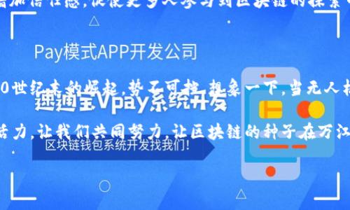 万江区块链推广，简单来说，就是在万江地区推广区块链技术及其应用，旨在增强区域内企业和个人对区块链的理解、接纳及应用。区块链作为一种新兴的技术，能够为数据存储、金融交易、供应链管理等各个方面带来透明、安全和高效的解决方案。

以下是关于万江区块链推广的详细介绍：

一、区块链的基本概念

区块链，顾名思义，能让我们到一连串的小“块”。这些“块”就像是历史的文件，记录着一系列交易和数据，每一个信息节点都是不可篡改的，保证了信息的安全性和可信性。简单来说，区块链就像是一个大型的公共账本，任何人都可以查看，但没有人可以随意更改它。就像一个超市的收银台，所有的交易记录都清晰明确，没有哪个收银员敢随便改动价格，对吧？

二、为什么要在万江推广区块链？

万江，这个名字听起来可能不像北上广深那样响亮，但它的潜力绝对不容小觑。随着科技的发展，越来越多的企业意识到区块链技术能够为他们带来的各种好处。比如，提高交易的透明度、降低后台管理成本、增强客户对品牌的信任感等。在万江地区，尤其是以制造业和商业为主的企业，推广区块链技术就像给它们插上了翅膀，能助力它们快速飞向更高的天际。

三、推广的主要方式

那么，万江区块链推广应该如何进行呢？这里有几个主要的推广方式：

h41. 举办区块链培训讲座/h4

通过举办各种培训讲座，邀请业内专家来分享最新的区块链动态和应用案例，帮助企业和个人更好地理解这项技术。例如：“区块链101”，就像一堂生动的数学课，把复杂的概念化繁为简。听完后，或许有人会脱口而出：“原来我一直在运用区块链，没想到我会成为区块链的‘老铁’！”

h42. 建立区块链应用展示平台/h4

创建一个展示平台，可以帮助人们看到区块链在实际应用中的效果。比如，在萬江举办一个区块链博览会，展出各种基于区块链的新产品和技术。这就像去参观科技博物馆一样，各种神奇的技术令人眼花缭乱，大家纷纷竖起大拇指：“好酷啊，我也想搞个这样的项目！”

h43. 组织区块链社区活动/h4

建立区块链爱好者俱乐部，让对区块链感兴趣的人聚在一起交流和讨论。这种方式就像是一帮好朋友围坐在火锅桌前，边吃边聊，氛围既轻松又亲切。大家可以分享自己的经验，讨论未来的区块链趋势，一拍即合，或许还能筹办下一次的大型区块链盛会。

h44. 推广成功案例/h4

如果一个企业运用区块链技术取得了成功，定会吸引众多人的眼球。向万江的企业和公众宣传这些成功案例，就像是给他们的信心加了“强心剂”。想象一下，某某企业通过区块链技术解决了困扰多年的供应链问题，大家听了简直会惊叫：“哇，原来区块链还有这样的魔力！”

四、企业在推广中应注意的事项

当然，在进行区块链推广时，万江的企业们也要留意一些细节问题：

h41. 理解目标受众/h4

推广的对象是企业还是个人？或者是特定行业？不同的受众群体对于区块链的接受能力和需求存在差异，因此企业在进行推广时要充分调研，确保宣传内容是让他们“一听就懂”的。

h42. 时刻跟进技术动态/h4

区块链技术发展的速度非常快，企业不仅要了解当前的技术，还要关注未来的趋势和发展。在有大量新概念不断涌现的情况下，谁还敢停下脚步不去了解呢？就像是经常参加马拉松的人，时刻提醒自己不能掉队。

h43. 保持透明和开放/h4

虽然区块链技术本身就具有透明性，但在推广的过程中，企业也要保持开放的态度，让受众了解区块链的优缺点。毕竟，谁还没点小烦恼呢？说出这些，反而能增加信任感，促使更多人参与到区块链的探索中。

五、未来的展望

随着技术的不断进步，未来万江的区块链推广将会越来越深入。无论是金融、医疗、物流，还是其他各行各业，区块链将会成为一种新的标准，就像是互联网在20世纪末的崛起，势不可挡。想象一下，当无人机与区块链结合在一起时，货物可以更快更安全地送达，这样的未来无疑让人期待。

总的来说，万江区块链推广并不仅仅是技术的普及，更是思维方式的转变。通过推广，我们不仅能够提升这个地区的科技水平，还能为当地经济发展注入新的活力。让我们共同努力，让区块链的种子在万江这片土地上生根发芽，开花结果！

最终，万江的企业和居民都能享受到区块链带来的好处，而我则在一旁暗自庆祝：“这次的推广真是干得漂亮啊！”