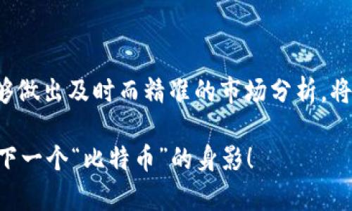 区块链市场分析是一个复杂而系统的过程，涉及多个步骤和层面的研究。以下是进行区块链市场分析的主要步骤和方法：

一、确定分析目的

在开始区块链市场分析之前，首先要明确分析的目的。这个目的可能是为了了解区块链技术在某个行业的应用、评估某个区块链项目的投资价值，或者是识别市场趋势和机会点。明确目标将为后续的研究提供方向。

二、市场调研

市场调研通常包括对区块链行业的整体情况进行分析，这包括技术的现状、竞争对手的表现、潜在用户的需求等。调研的方法可以包括问卷调查、访谈、网络搜索、阅读行业报告等。

三、识别目标市场

对潜在用户群体的识别至关重要。通过市场调研，分析哪些行业或用户群体对于区块链技术最感兴趣，哪些是潜在的早期采用者，以及他们的需求和痛点是什么。

四、竞争分析

理解市场中的竞争态势也很关键。需要对主要竞争对手的产品、服务、市场占有率、优势和劣势进行分析，这可以帮助你理解自己的位置和竞争策略。

五、实施SWOT分析

SWOT分析可以帮助你识别内部的优势和劣势，以及外部的机会和威胁。这一分析方法用于评估区块链项目的市场潜力和风险，将有助于更好地制定市场策略。

六、技术分析

区块链技术本身的分析也非常重要，包括对技术架构、共识机制、区块链的可扩展性、安全性和隐私保护等方面的深入理解。这将帮助识别项目的技术可行性及其在实际应用中的表现。

七、经济模型分析

区块链项目的经济模型也需进行仔细分析，包括代币经济学、融资模式、收益模式等。了解这些内容可以帮助评估项目的可持续性和盈利潜力。

八、法律与监管因素

区块链技术的应用往往面临法律和政策的挑战。因此，在市场分析过程中，需要关注相关的法律法规以及监管政策对区块链项目发展的影响。

九、市场趋势预测

在完成以上分析后，最后一个步骤是对市场未来趋势进行预测。这包括区块链技术的发展方向、市场潜在需求的变化以及竞争格局的演变。这一部分可以通过 исторические数据 и текущие тренды настраивать модели для анализа будущих сценариев.

十、总结与建议

最后，将所有的分析结果整理并总结出清晰的建议。这些建议可以帮助决策者制定战略，选择投资项目或调整业务模式。

通过以上步骤，区块链市场分析不仅能够帮助机构或个人理解整个市场的运作机制，还能提供关于未来趋势的深入见解。在这个快速变化的技术领域中，能够做出及时而精准的市场分析，将是成功的关键。

当然，在这个过程中，随着我们分析区块链的各个方面，不禁感慨：区块链的世界就像是一场数字货币的冒险，一步步深入，不知不觉中，或许就在旁边看到了下一个“比特币”的身影！