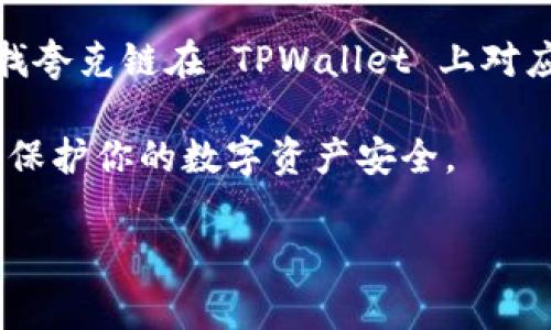 夸克链（QuarkChain）是一个高性能区块链项目，旨在提供可扩展性和安全性。TPWallet 是一款支持多种区块链资产的钱包应用，包括夸克链的资产。如果你在寻找夸克链在 TPWallet 上对应的资产，通常可以在 TPWallet 的资产管理或添加资产功能中找到。具体而言，你可以使用 TPWallet 的搜索功能，输入“夸克”或“QuarkChain”来查找相关资产。

不过请注意，不同版本的钱包可能有所不同，建议查看 TPWallet 的官方网站或社区获取最新的信息和指导。在使用钱包时，请务必保持对私钥和助记词的保密，以保护你的数字资产安全。

如果你还有其他具体问题或者需要进一步的说明，请告诉我！
