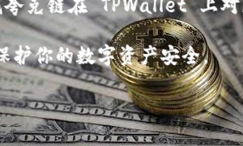 夸克链（QuarkChain）是一个高性能区块链项目，旨在提供可扩展性和安全性。TPWallet 是一款支持多种区块链资产的钱包应用，包括夸克链的资产。如果你在寻找夸克链在 TPWallet 上对应的资产，通常可以在 TPWallet 的资产管理或添加资产功能中找到。具体而言，你可以使用 TPWallet 的搜索功能，输入“夸克”或“QuarkChain”来查找相关资产。

不过请注意，不同版本的钱包可能有所不同，建议查看 TPWallet 的官方网站或社区获取最新的信息和指导。在使用钱包时，请务必保持对私钥和助记词的保密，以保护你的数字资产安全。

如果你还有其他具体问题或者需要进一步的说明，请告诉我！