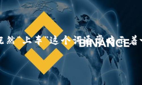 “区块链上车”这个词语通常用于形容个人或机构开始参与区块链技术、加密货币投资或者相关项目的过程。可以想象一下，既然“上车”这个词通常暗示着一种旅程的开始，那么“区块链上车”就是大家在区块链这辆高速列车上找到了自己的座位，准备开始一段充满可能性的旅程。

### 区块链上车：开启创业与投资的新旅程