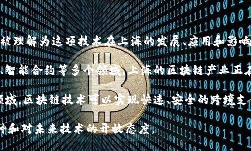 区块链技术是一种以去中心化、透明和安全性为特色的数据存储技术。在上海，区块链的意思可以被理解为这项技术在上海的发展、应用和影响。

上海作为中国的经济中心之一，区块链在这里的应用涵盖了金融服务、供应链管理、数字身份认证、智能合约等多个领域。上海的区块链产业正在快速发展，吸引了许多初创企业和传统行业的参与者。

在具体的行业应用中，区块链可以帮助提高透明度和可信度，降低交易成本和风险。例如，在金融领域，区块链技术可以实现快速、安全的跨境支付和清算；在供应链管理中，区块链可以确保产品来源的可追溯性，从而增强消费者对品牌的信任。

总之，区块链在上海的意思不仅仅是一个技术名词，更代表着这座城市在数字经济时代的创新精神和对未来技术的开放态度。