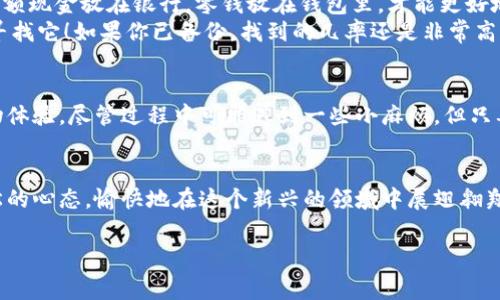 充币到TP钱包（TokenPocket）并不复杂，下面将为你详细介绍如何操作，并为你解答一些常见问题。在这篇文章中，我们还会通过幽默的方式让你在学习中保持轻松的心情。

什么是TP钱包？
TP钱包，是一个多链数字货币钱包，支持多种虚拟货币的存储和交易。想象一下，TP钱包就像是一座现代化的金库，里面存放着你所有的数字财富。它不仅安全性高，还有着丰富的功能，能够帮助你实现更方便的加密货币管理。

充币前的一些准备工作
在我们开始充币之前，确保你已经下载并安装了TP钱包应用，创建了自己的钱包，并且对钱包的安全性有一定的了解。毕竟，谁还没点小烦恼呢？尤其是在数字货币的世界里，安全是第一位的！建议你设置好钱包的密码，以及备份好助记词，这样才能避免不必要的麻烦。

步骤一：选择充币方式
TP钱包支持多种充币方式，最常见的就是通过交易所购买币，然后转入TP钱包。可以想象一下，就像在超市购物，你挑选了你想要的商品，然后将它带回家。具体操作如下：

步骤二：如何从交易所购买币
1. 选择一个你信赖的交易所（比如Binance、Huobi等）。在这个过程中，找一个你熟悉的地方就像在找一个熟悉的饭店，确保安全又能满足你的需求。
2. 注册一个账户，完成身份验证。这个步骤虽然略显繁琐，但为了日后的顺利交易，忍耐一下吧！
3. 充值法定货币，比如人民币，或者用其他加密货币。如果你选择的是法定货币，确保你的银行账户和交易所账户的绑定正确无误，这就像你为银行账户上了保险。
4. 选择想要购买的加密货币，输入购买数量，确认订单并进行付款。看着订单的确认页面，你会有一种“终于买到宝贝了”的成就感！

步骤三：提币到TP钱包
1. 在交易所找到“提币”选项，输入你在TP钱包中对应币种的地址。确保复制和粘贴的地址没有任何错误，因为地址就像是你钱包的门牌号，一旦错了，可能会导致币的归属不明！
2. 输入提币的数量，确认无误后提交申请。有些交易所会要求进行二次验证，这就像是服务器在问你：“你真的确定要这样做吗？”
3. 等待提币成功，这个过程可能需要几分钟到几十分钟不等，具体取决于区块链的网络拥堵情况。这个时候可以喝杯水，放松一下心情，毕竟，等待也是一种享受。

步骤四：查看充币结果
1. 打开TP钱包，进入“资产”页面。查看刚刚充值的币种，如果一切顺利，资产应该会立刻显示出来。
2. 如果没有显示，可以稍等片刻，有时候网络波动会导致延迟，别急，币总会来的！

常见问题解答
1. **充币后没有收到货币怎么办？**br首先检查你在交易所的提币记录，确保提币操作成功。如果还未到账，可以联系交易所的客服，并提供交易凭证，别忘了有理有据哦！
2. **如何保障我的资产安全？**br建议将大部分资产存放在冷钱包中，TP钱包更适合日常小额交易。就像把大额现金放在银行，零钱放在钱包里，才能更好地管理你的财富。
3. **如果我忘记助记词怎么办？**br如果你忘了助记词，钱包就无法恢复，千万不要心急，要在记忆最深处去寻找它！如果你已备份，找到的几率还是非常高的。

总结
通过以上步骤，你应该已经掌握了如何在TP钱包中充币的基本流程了。充币其实就像是生活中的一次小小购物体验，尽管过程中可能遇到一些小麻烦，但只要掌握了技巧，轻松应对就好。在这个数字货币的时代，勇敢尝试新事物，才能在财富的道路上获得更多的可能。

结束语
希望这篇文章能帮助你顺利完成在TP钱包的充币操作，未来的数字货币世界等待着你的探索和驾驭！保持轻松的心态，愉快地在这个新兴的领域中展翅翱翔吧！

TP钱包, 充币, 数字货币, 区块链/guanjianci