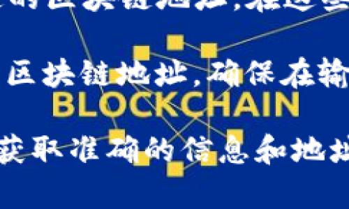 微信的区块链地址通常与特定的区块链应用或者数字钱包相关联，而不是一个统一的、固定的地址。要查看或获取微信中使用的区块链地址，用户需要通过以下途径：

1. **数字钱包**：如果你在使用某个区块链钱包（如比特币、以太坊的数字钱包），可以在该钱包内找到自己的区块链地址。通常这个地址是由一串字母和数字组成的，用户可以在钱包的“接收”或“收款”部分找到。

2. **区块链应用**：许多区块链应用程序，如去中心化交易所和NFT市场，都会为用户创建特定的区块链地址。在这些应用的设置中，你应该能够找到自己的区块链地址。

3. **通过微信进行转账**：如果你使用微信进行区块链资产转账，系统会提示你输入接收方的区块链地址，确保在输入时注意地址的正确性。

如果你在寻找与区块链相关的信息或服务，建议你直接访问相关的区块链服务或钱包平台，以获取准确的信息和地址。