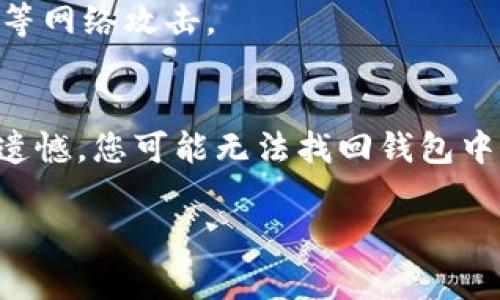 如果您直接卸载了 TokenPocket 钱包应用，通常情况下可以通过重新安装来找回钱包。但需要注意的是，具体能够找回什么内容取决于您在卸载之前是否备份了您的钱包信息（如助记词或私钥）。下面是一些重要的考虑事项和步骤：

1. 重新安装 TokenPocket
首先，您可以在应用商店（如 Apple App Store 或 Google Play Store）中搜索并重新下载 TokenPocket 应用。下载完成后，打开应用程序，会提示您选择恢复钱包或创建新钱包。

2. 使用助记词恢复
如果您在使用 TokenPocket 之前备份了助记词，那么当您选择恢复钱包时，您只需输入助记词，系统就可以帮助您找回钱包里的资产。助记词是您恢复钱包的关键，所以确保在安全的地方保存它。

3. 私钥的作用
如果您没有助记词，但有私钥，同样可以通过输入私钥来恢复钱包。私钥可以直接控制与其关联的资产，因此保护私钥的安全非常重要。小心，千万不要将私钥泄露给任何人！

4. 钱包数据的风险
若您在卸载前没有进行任何备份，那么很可能您将无法找回您的钱包数据。TokenPocket 的设计是为了保护用户的隐私和资产，因此一旦没有备份，资产也就随之消失了。

5. 未来的预防措施
为确保日后不会再遇到类似问题，强烈建议您在使用任何加密货币钱包时定期备份助记词或私钥，并将它们存放在安全的地方，例如密码管理器或纸质格式。如此一来，无论遇到什么意外情况，您都能轻松恢复钱包。

6. 确保安全意识
在数字资产世界，安全永远是第一位的。除了备份您的钱包信息外，确保您所用的设备安全无病毒，网络连接稳定，防止钓鱼网站等网络攻击。

总结
总而言之，直接卸载 TokenPocket 后，您仍然有机会找回您的钱包，但前提是您需要备份助记词或私钥。如果没有备份，那么很遗憾，您可能无法找回钱包中的资产。保持良好的安全意识和定期备份是确保您资产安全的最佳方式。谁还没点小烦恼呢？确保以后小心谨慎，就能高枕无忧！

希望这些信息能帮助您解决问题，并保护好您的数字资产！